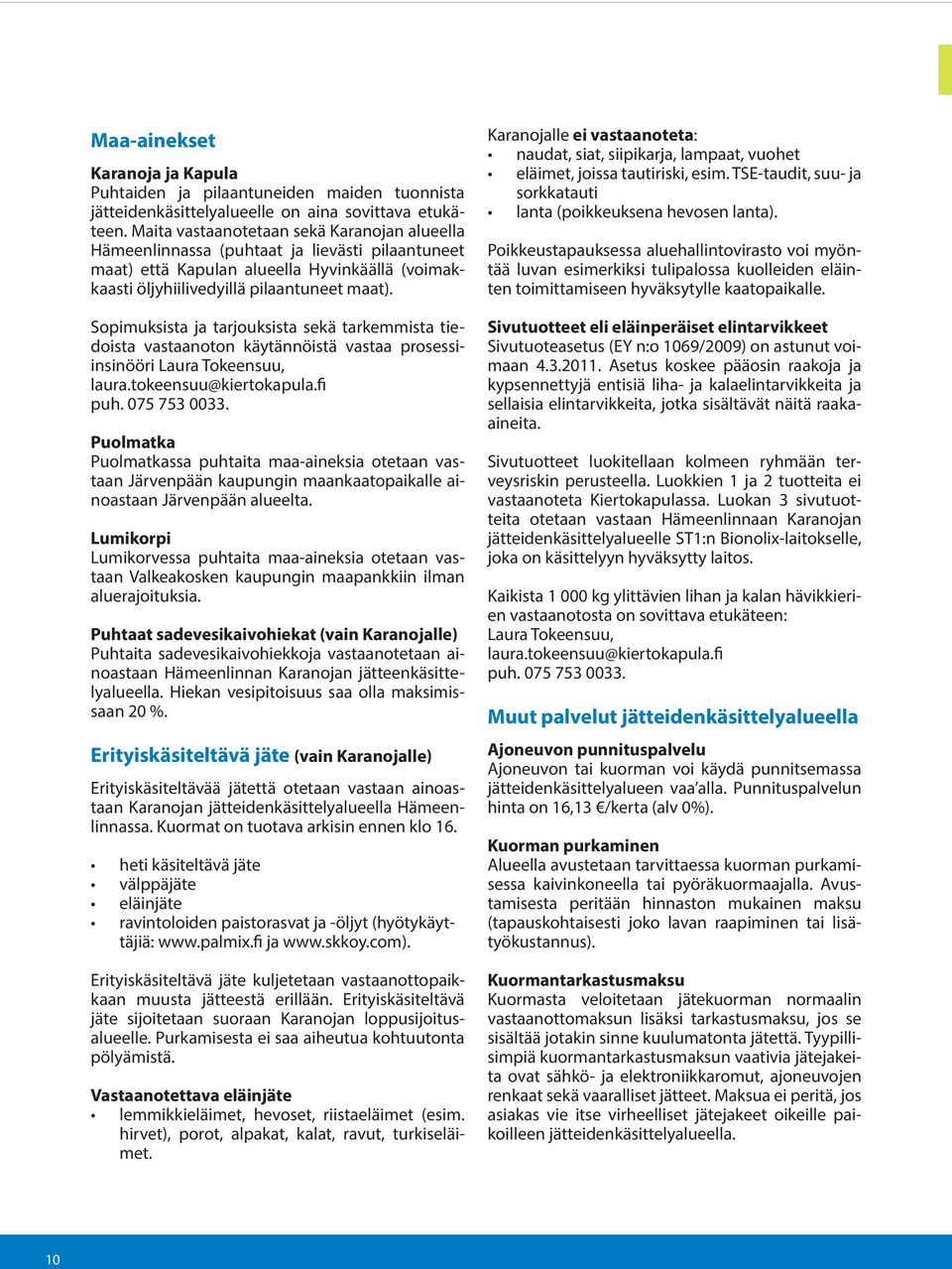 Sopimuksista ja tarjouksista sekä tarkemmista tiedoista vastaanoton käytännöistä vastaa prosessiinsinööri Laura Tokeensuu, laura.tokeensuu@kiertokapula.fi puh. 075 753 0033.