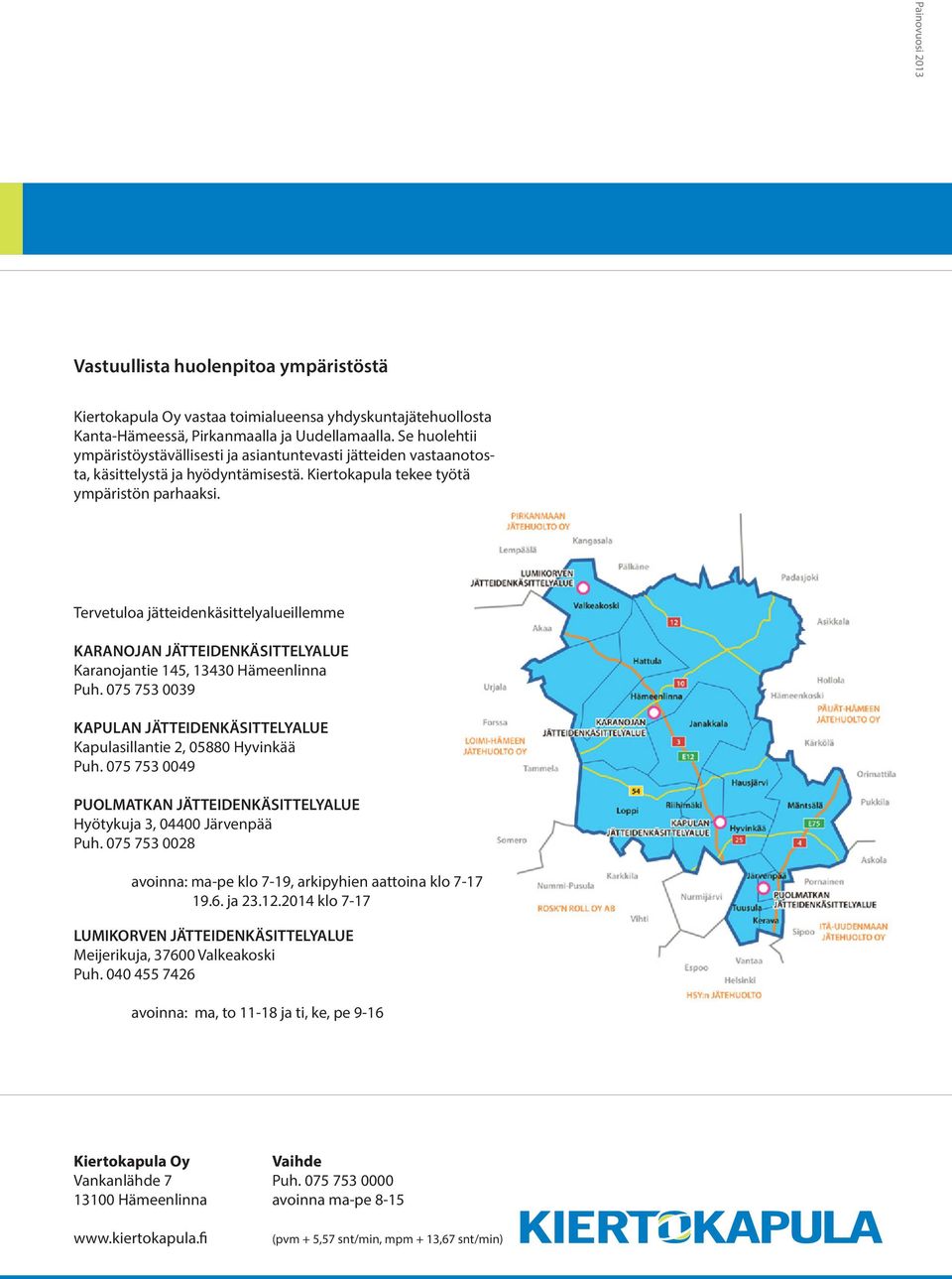 Tervetuloa jätteidenkäsittelyalueillemme KARANOJAN JÄTTEIDENKÄSITTELYALUE Karanojantie 145, 13430 Hämeenlinna Puh. 075 753 0039 KAPULAN JÄTTEIDENKÄSITTELYALUE Kapulasillantie 2, 05880 Hyvinkää Puh.