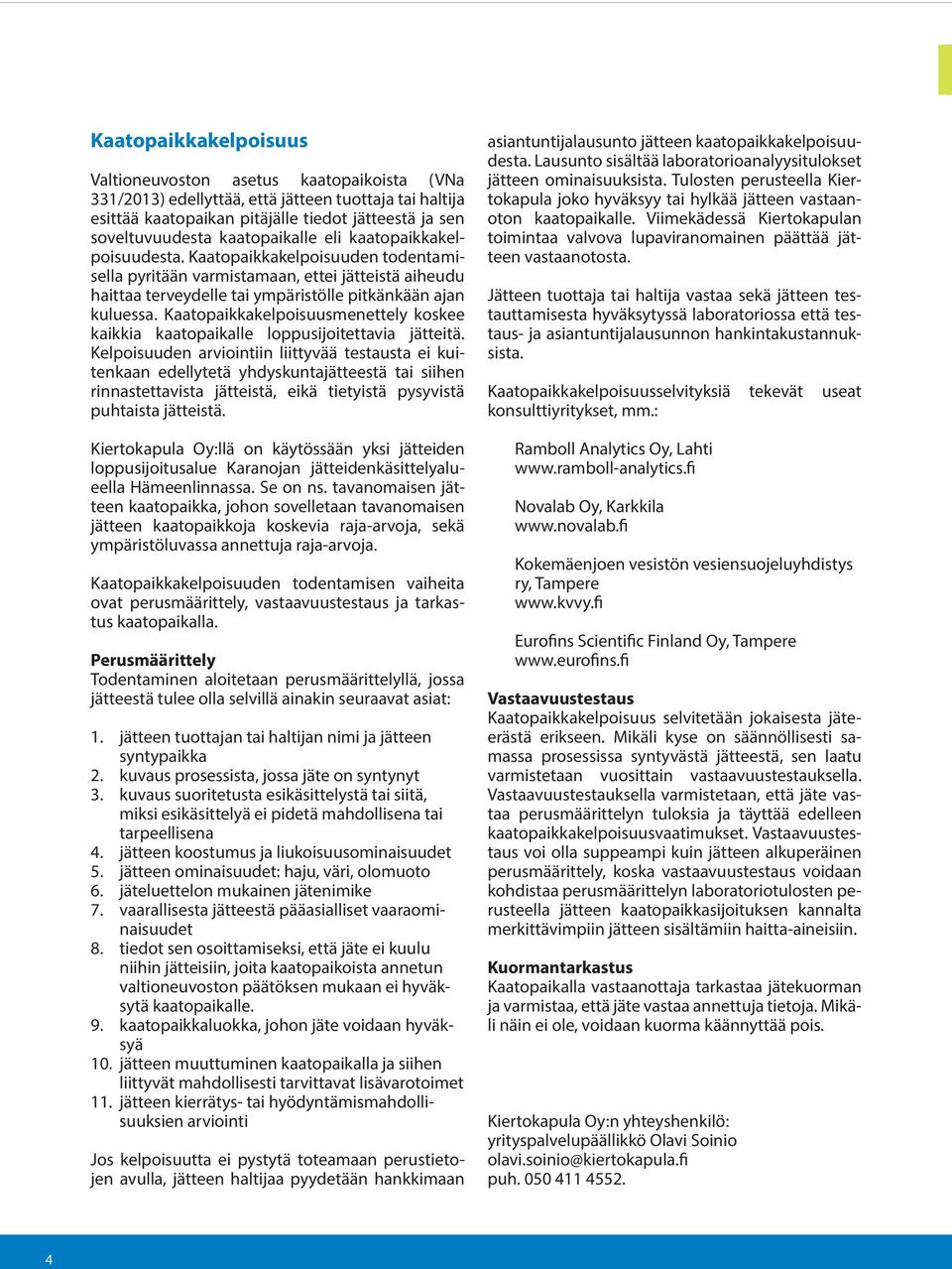 Kaatopaikkakelpoisuusmenettely koskee kaikkia kaatopaikalle loppusijoitettavia jätteitä.