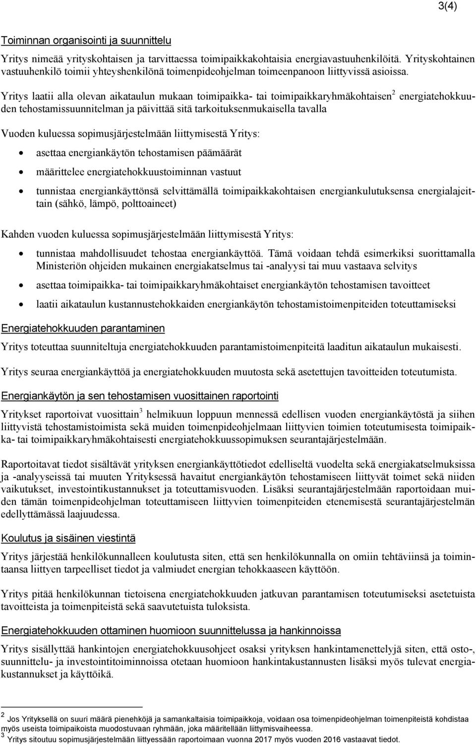 Yritys laatii alla olevan aikataulun mukaan toimipaikka- tai toimipaikkaryhmäkohtaisen 2 energiatehokkuuden tehostamissuunnitelman ja päivittää sitä tarkoituksenmukaisella tavalla Vuoden kuluessa
