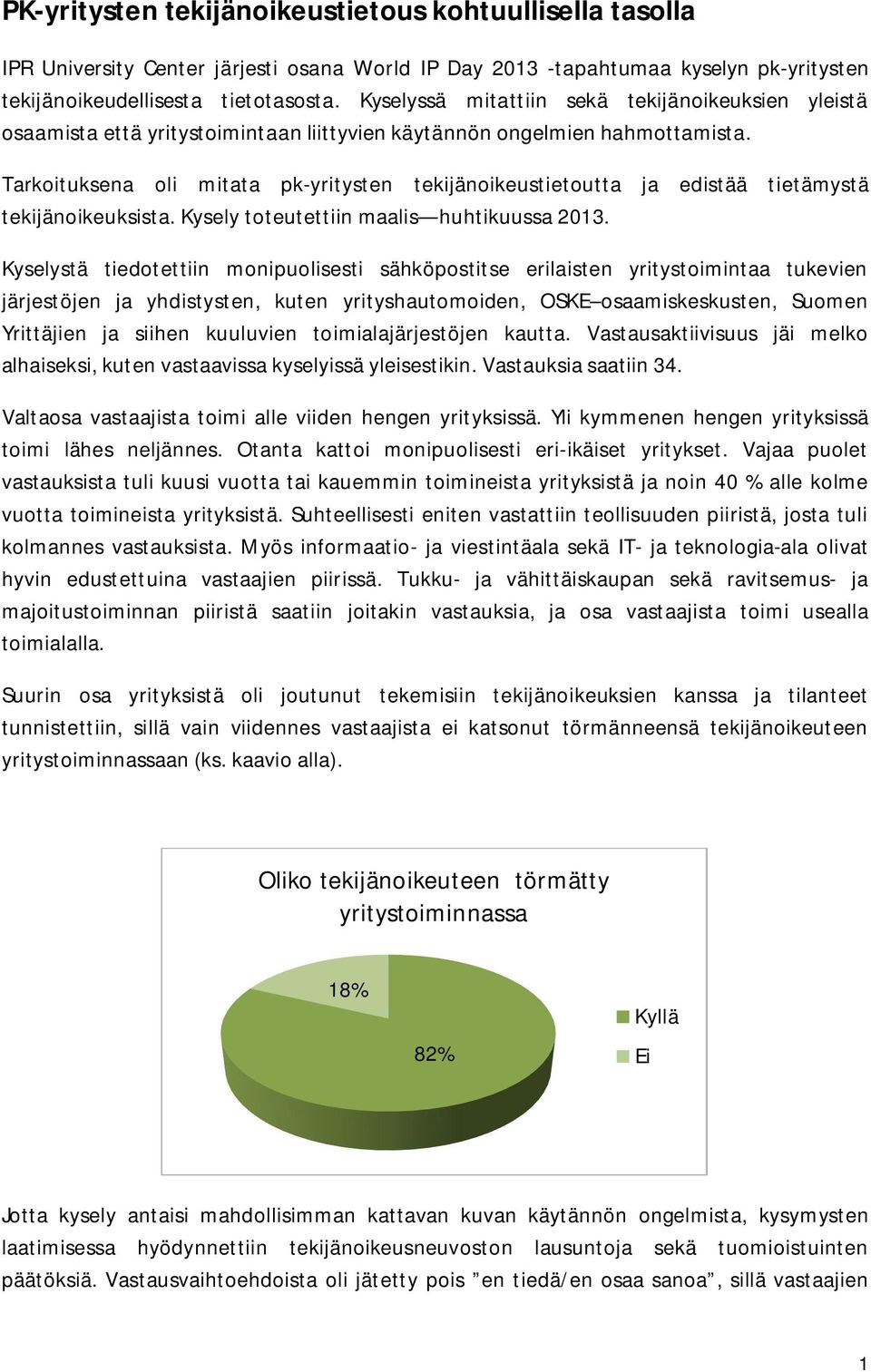 Tarkoituksena oli mitata pk-yritysten tekijänoikeustietoutta ja edistää tietämystä tekijänoikeuksista. Kysely toteutettiin maalis huhtikuussa 2013.