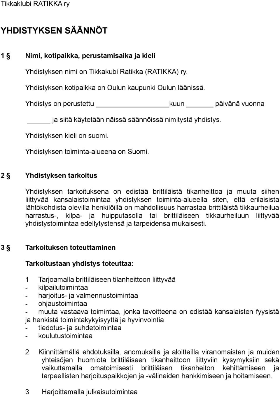 2 Yhdistyksen tarkoitus Yhdistyksen tarkoituksena on edistää brittiläistä tikanheittoa ja muuta siihen liittyvää kansalaistoimintaa yhdistyksen toiminta-alueella siten, että erilaisista lähtökohdista