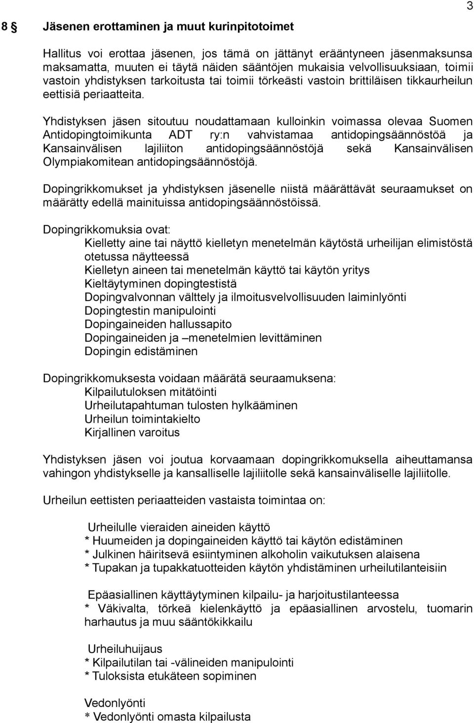 Yhdistyksen jäsen sitoutuu noudattamaan kulloinkin voimassa olevaa Suomen Antidopingtoimikunta ADT ry:n vahvistamaa antidopingsäännöstöä ja Kansainvälisen lajiliiton antidopingsäännöstöjä sekä