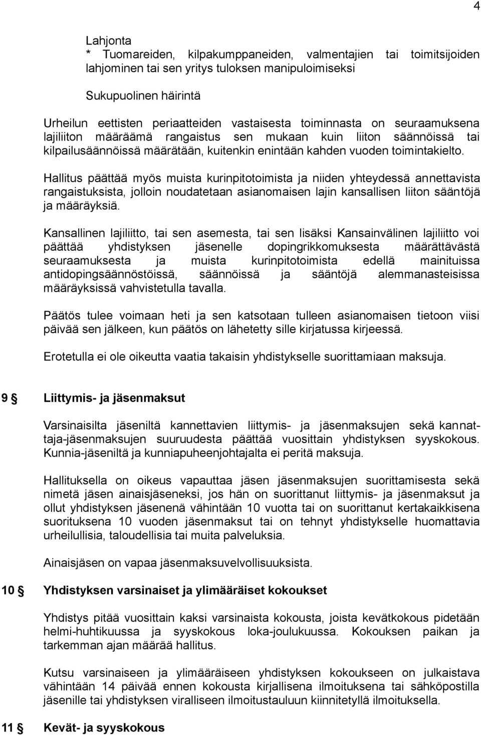 Hallitus päättää myös muista kurinpitotoimista ja niiden yhteydessä annettavista rangaistuksista, jolloin noudatetaan asianomaisen lajin kansallisen liiton sääntöjä ja määräyksiä.