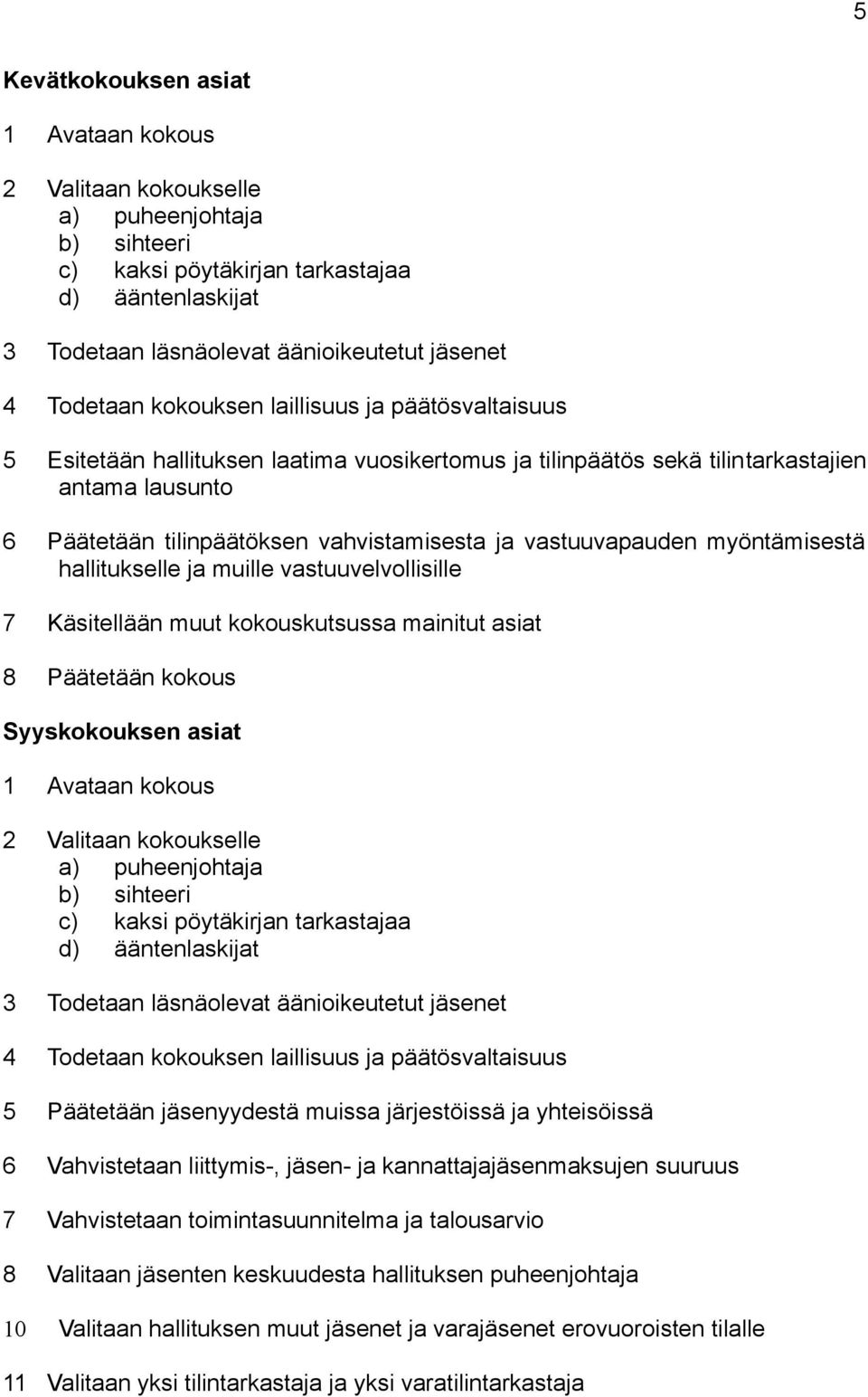 vastuuvapauden myöntämisestä hallitukselle ja muille vastuuvelvollisille 7 Käsitellään muut kokouskutsussa mainitut asiat 8 Päätetään kokous Syyskokouksen asiat 1 Avataan kokous 2 Valitaan