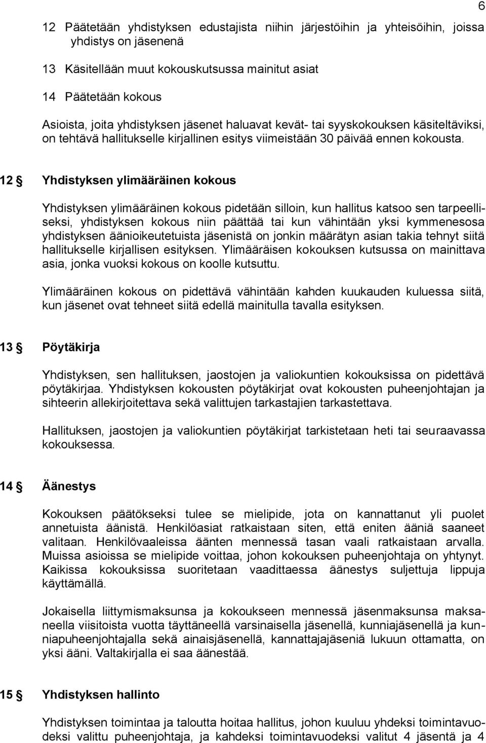 6 12 Yhdistyksen ylimääräinen kokous Yhdistyksen ylimääräinen kokous pidetään silloin, kun hallitus katsoo sen tarpeelliseksi, yhdistyksen kokous niin päättää tai kun vähintään yksi kymmenesosa