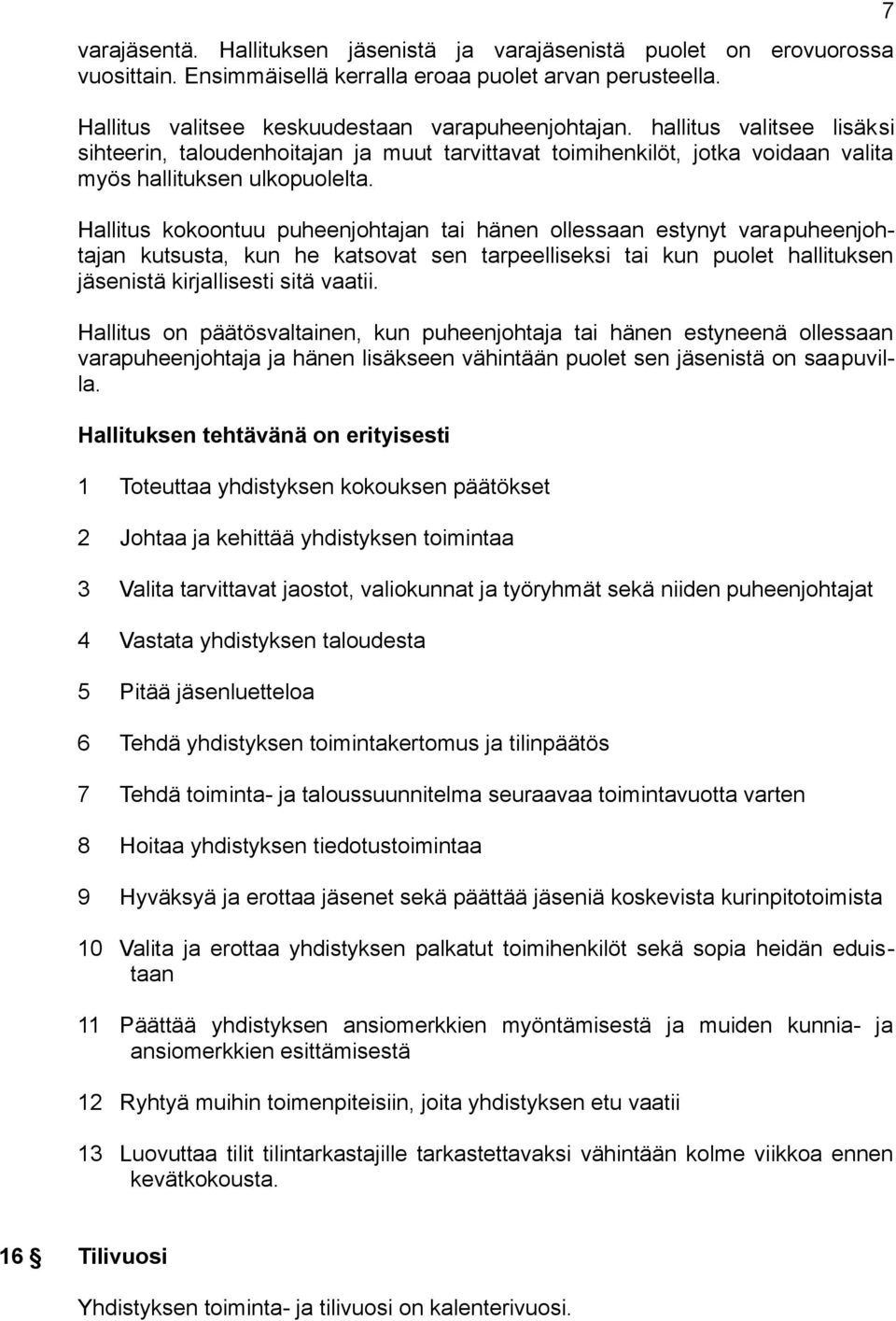 Hallitus kokoontuu puheenjohtajan tai hänen ollessaan estynyt varapuheenjohtajan kutsusta, kun he katsovat sen tarpeelliseksi tai kun puolet hallituksen jäsenistä kirjallisesti sitä vaatii.