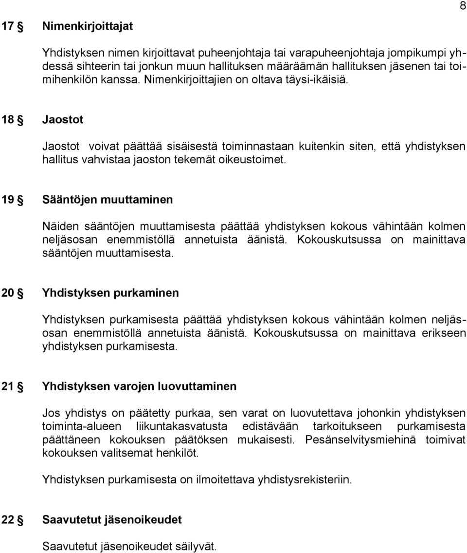 19 Sääntöjen muuttaminen Näiden sääntöjen muuttamisesta päättää yhdistyksen kokous vähintään kolmen neljäsosan enemmistöllä annetuista äänistä. Kokouskutsussa on mainittava sääntöjen muuttamisesta.