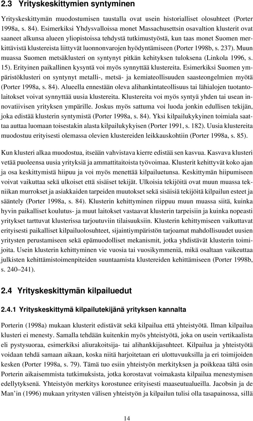 luonnonvarojen hyödyntämiseen (Porter 1998b, s. 237). Muun muassa Suomen metsäklusteri on syntynyt pitkän kehityksen tuloksena (Linkola 1996, s. 15).