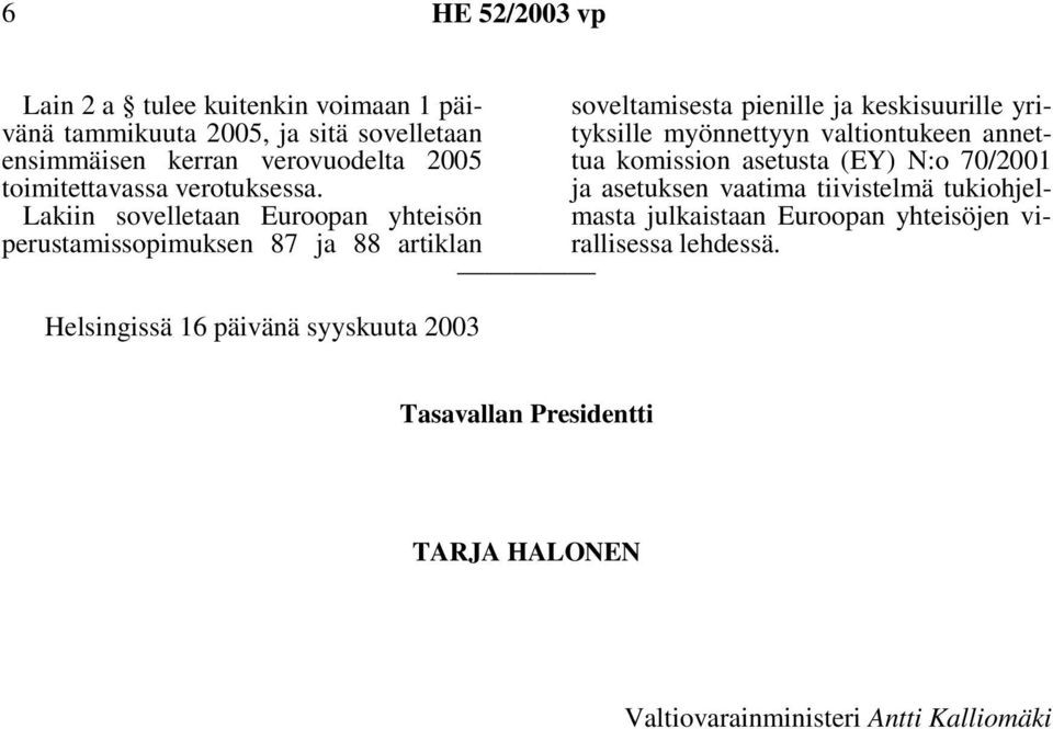 Lakiin sovelletaan Euroopan yhteisön perustamissopimuksen 87 ja 88 artiklan Helsingissä 16 päivänä syyskuuta 2003 soveltamisesta pienille ja