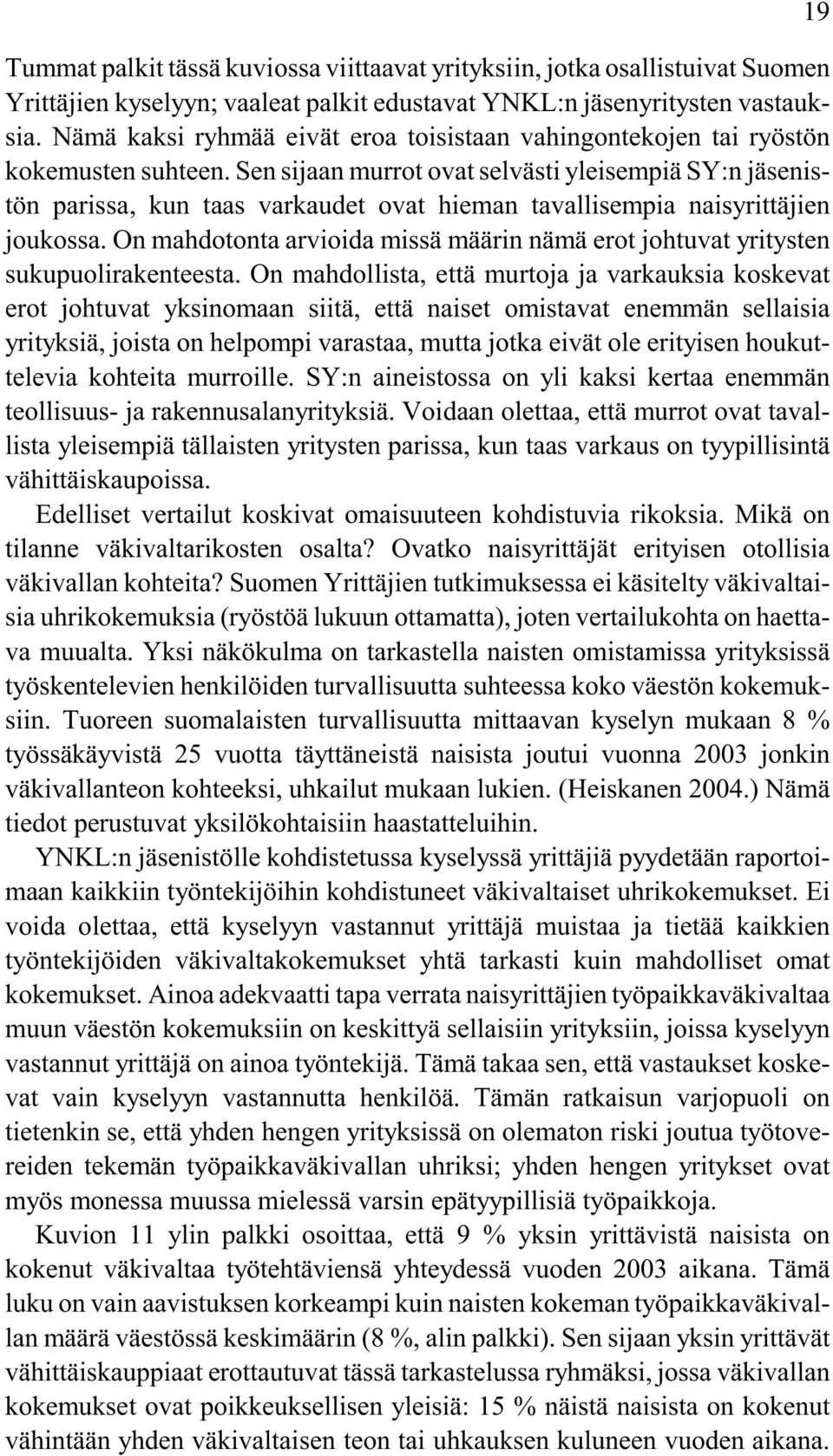 Sen sijaan murrot ovat selvästi yleisempiä SY:n jäsenistön parissa, kun taas varkaudet ovat hieman tavallisempia naisyrittäjien joukossa.