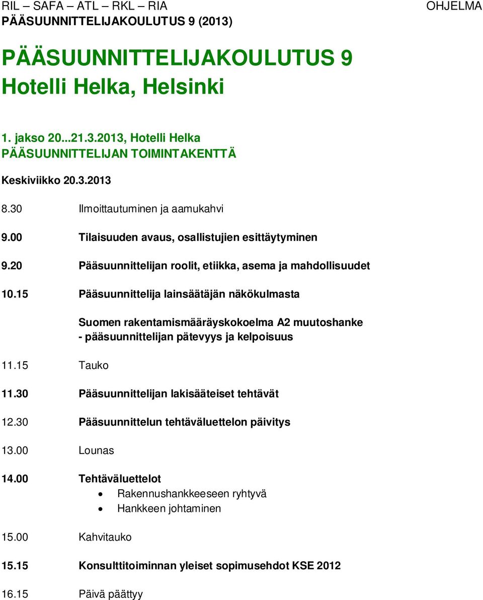 15 Pääsuunnittelija lainsäätäjän näkökulmasta 11.15 Tauko Suomen rakentamismääräyskokoelma A2 muutoshanke - pääsuunnittelijan pätevyys ja kelpoisuus 11.