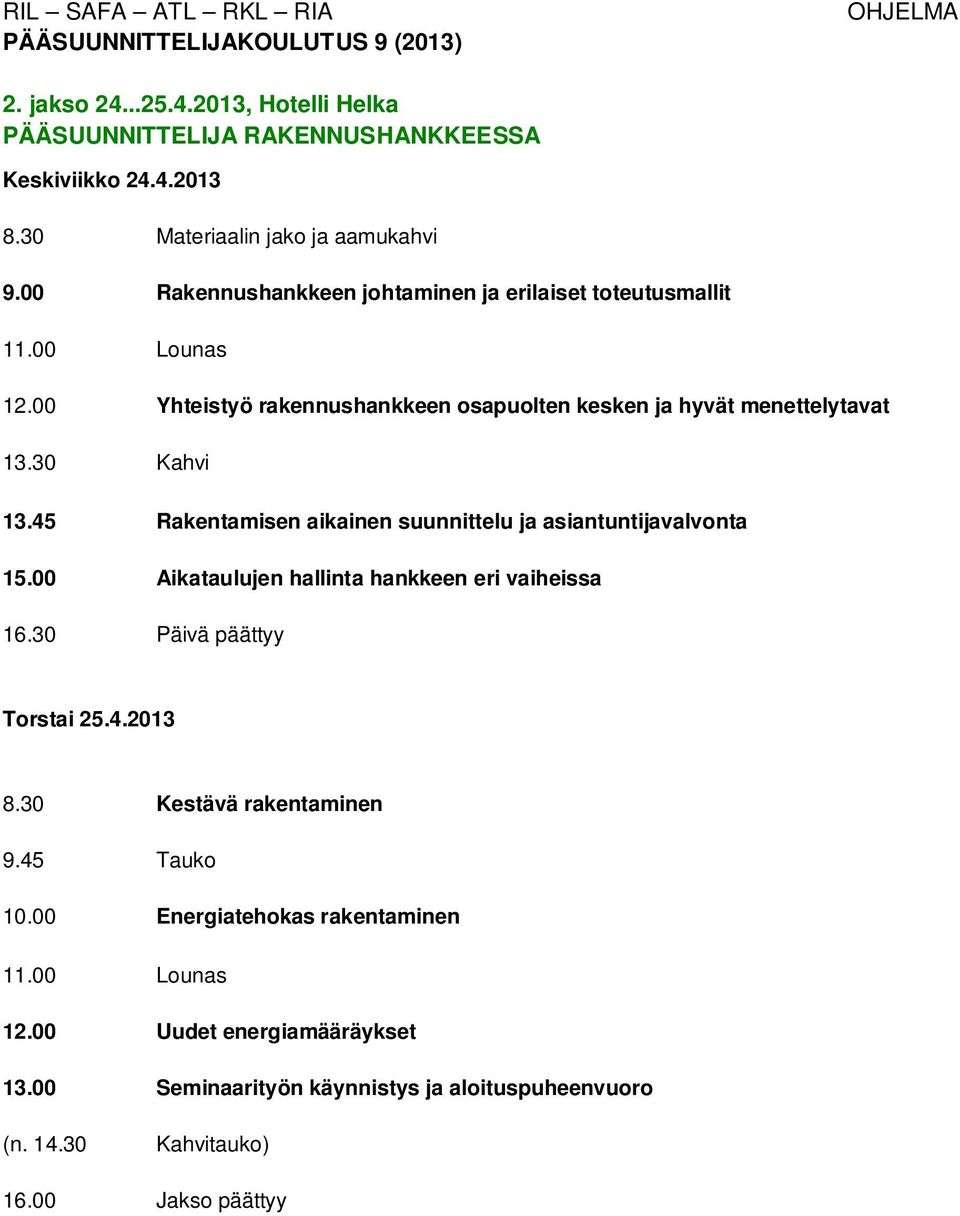 45 Rakentamisen aikainen suunnittelu ja asiantuntijavalvonta 15.00 Aikataulujen hallinta hankkeen eri vaiheissa 16.30 Päivä päättyy Torstai 25.4.2013 8.