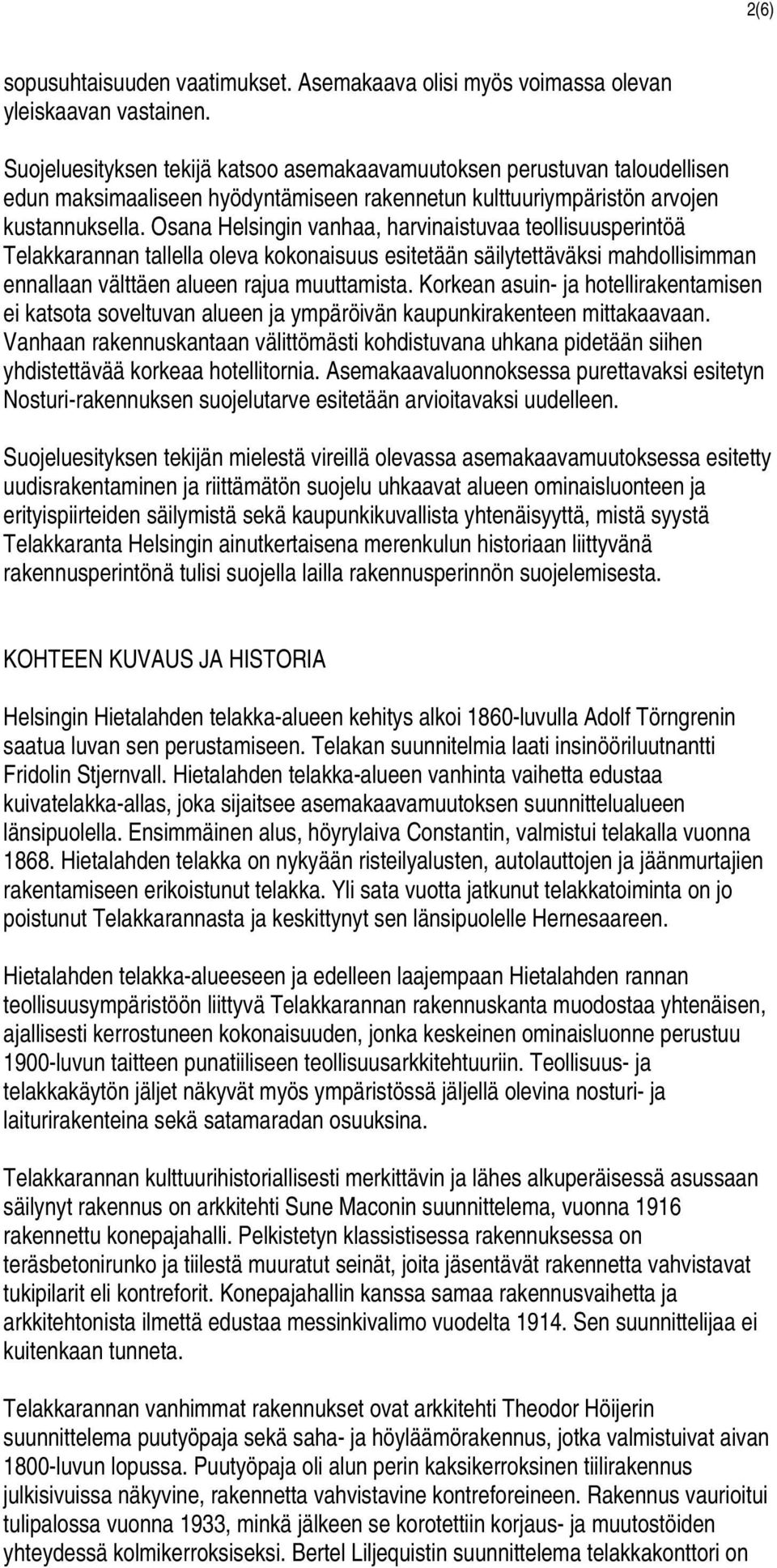 Osana Helsingin vanhaa, harvinaistuvaa teollisuusperintöä Telakkarannan tallella oleva kokonaisuus esitetään säilytettäväksi mahdollisimman ennallaan välttäen alueen rajua muuttamista.