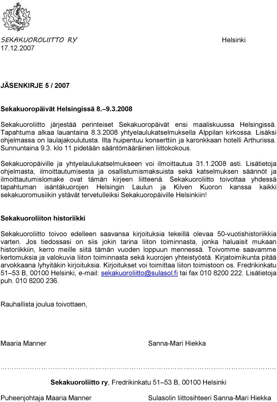 Sekakuoropäiville ja yhtyelaulukatselmukseen voi ilmoittautua 31.1.2008 asti.