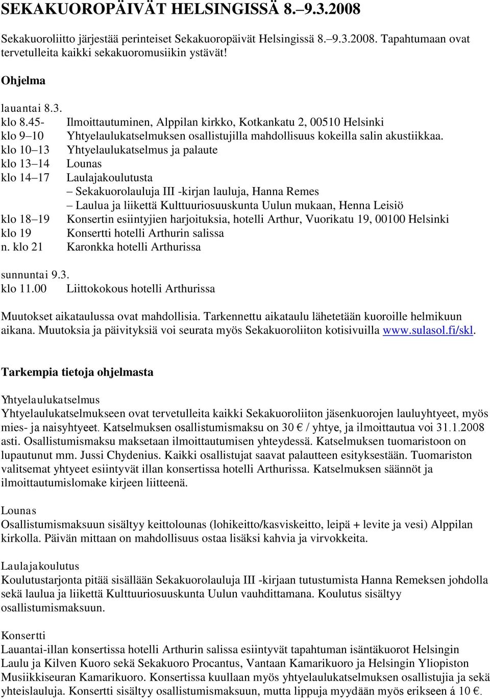 klo 10 13 Yhtyelaulukatselmus ja palaute klo 13 14 Lounas klo 14 17 Laulajakoulutusta Sekakuorolauluja III -kirjan lauluja, Hanna Remes Laulua ja liikettä Kulttuuriosuuskunta Uulun mukaan, Henna