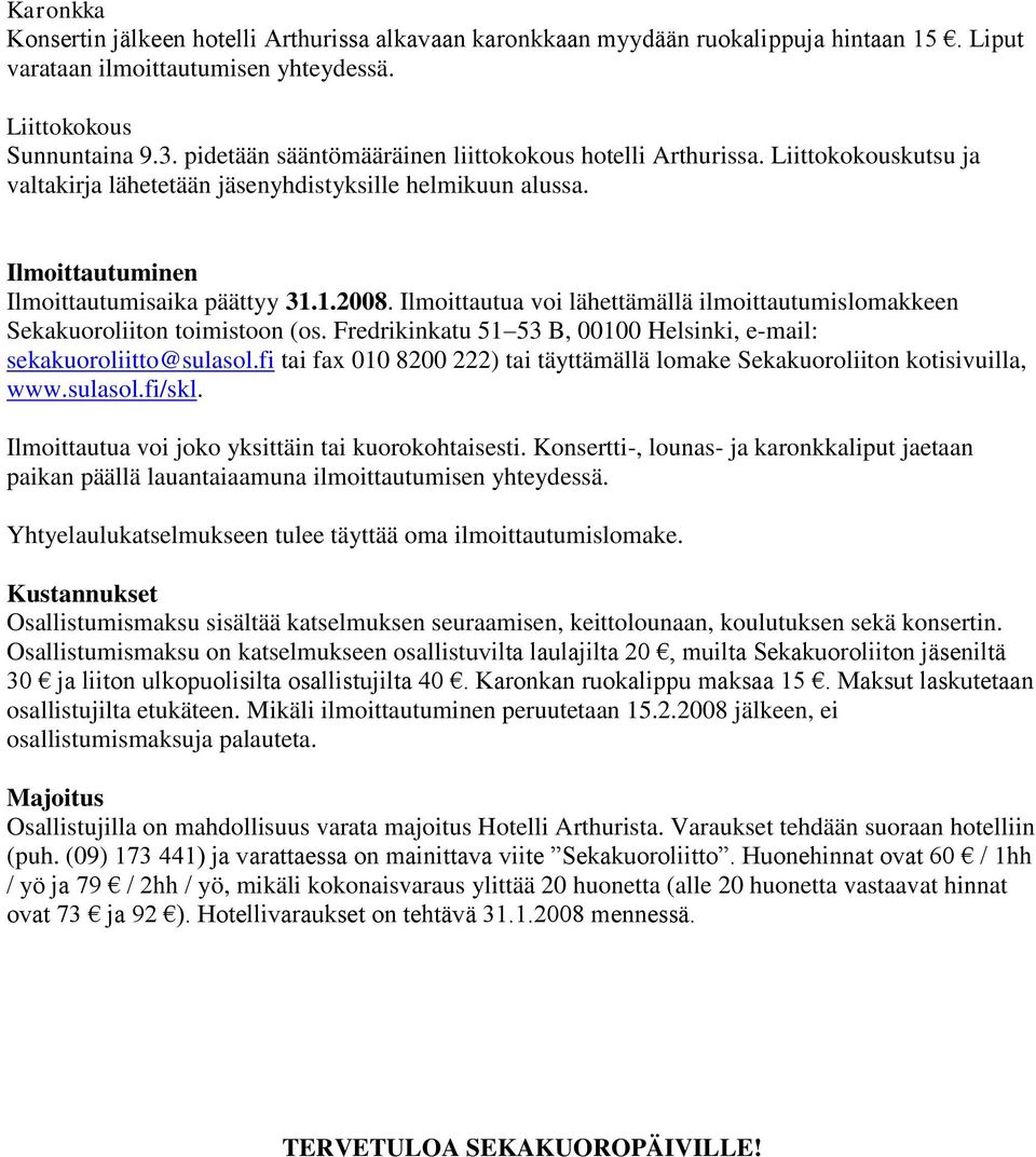 Ilmoittautua voi lähettämällä ilmoittautumislomakkeen Sekakuoroliiton toimistoon (os. Fredrikinkatu 51 53 B, 00100 Helsinki, e-mail: sekakuoroliitto@sulasol.