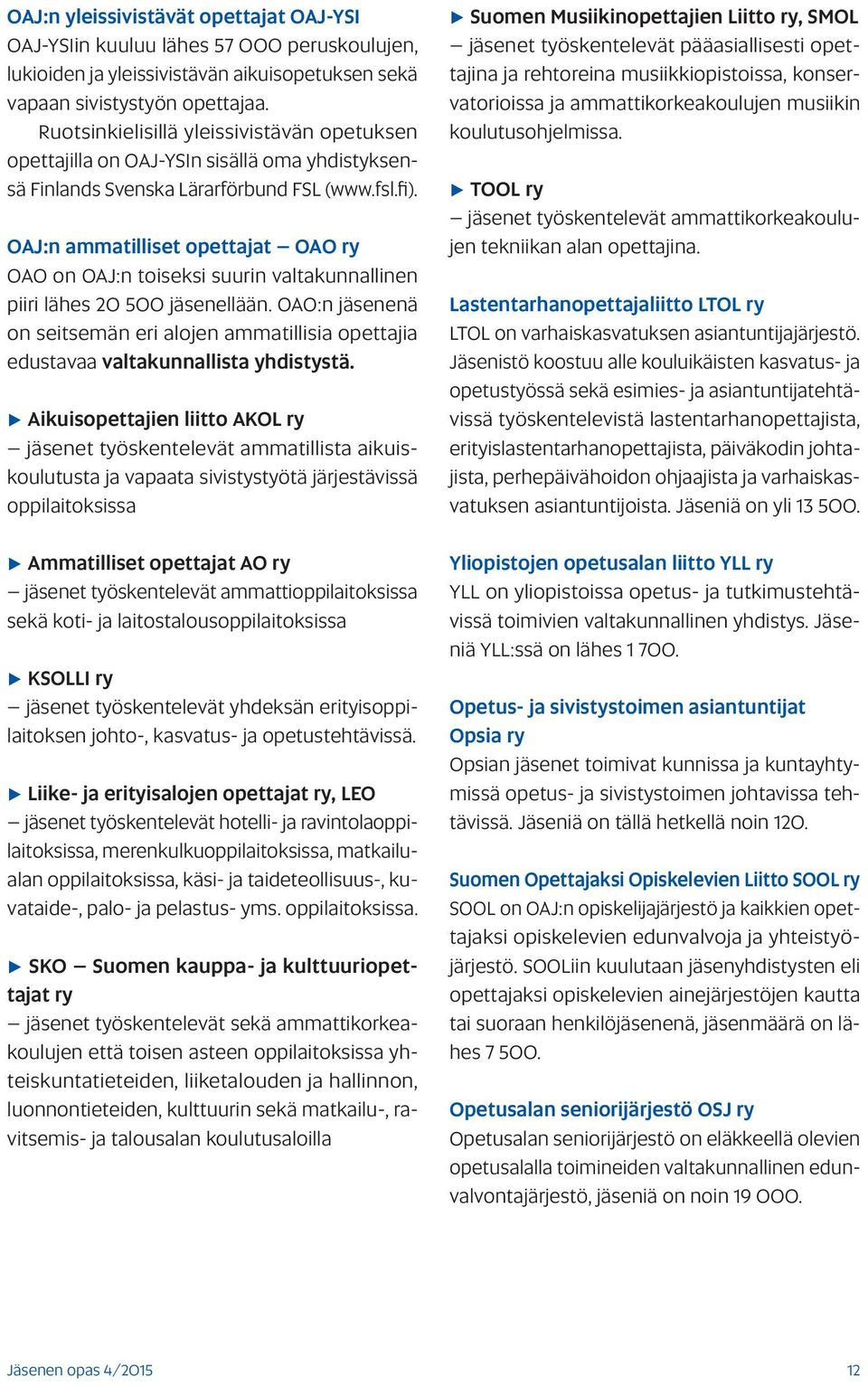 OAJ:n ammatilliset opettajat OAO ry OAO on OAJ:n toiseksi suurin valtakunnallinen piiri lähes 20 500 jäsenellään.