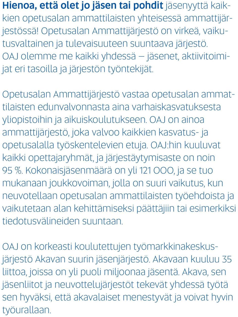 Opetusalan Ammattijärjestö vastaa opetusalan ammattilaisten edunvalvonnasta aina varhaiskasvatuksesta yliopistoihin ja aikuiskoulutukseen.