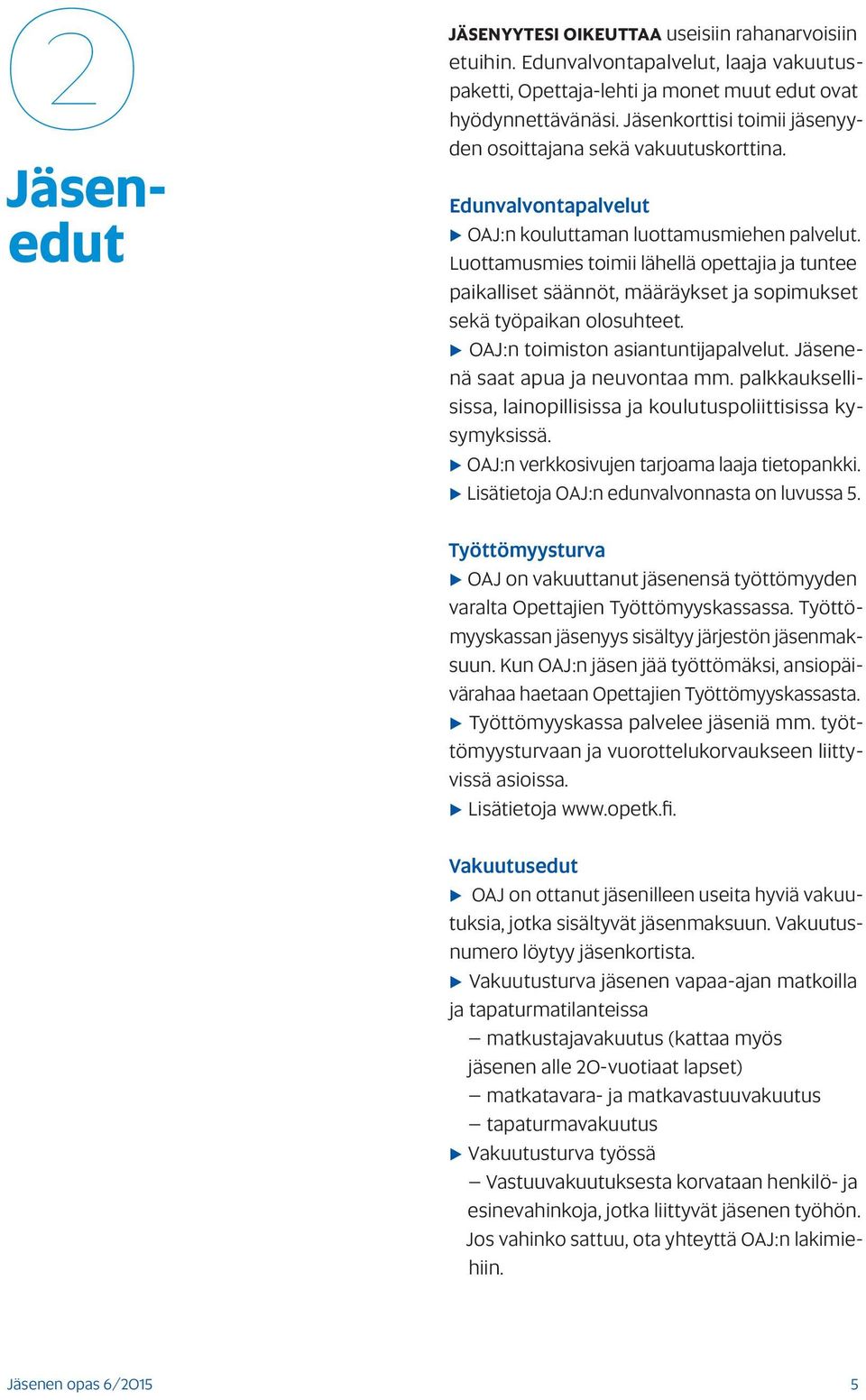 Luottamusmies toimii lähellä opettajia ja tuntee paikalliset säännöt, määräykset ja sopimukset sekä työpaikan olosuhteet. OAJ:n toimiston asiantuntijapalvelut. Jäsenenä saat apua ja neuvontaa mm.