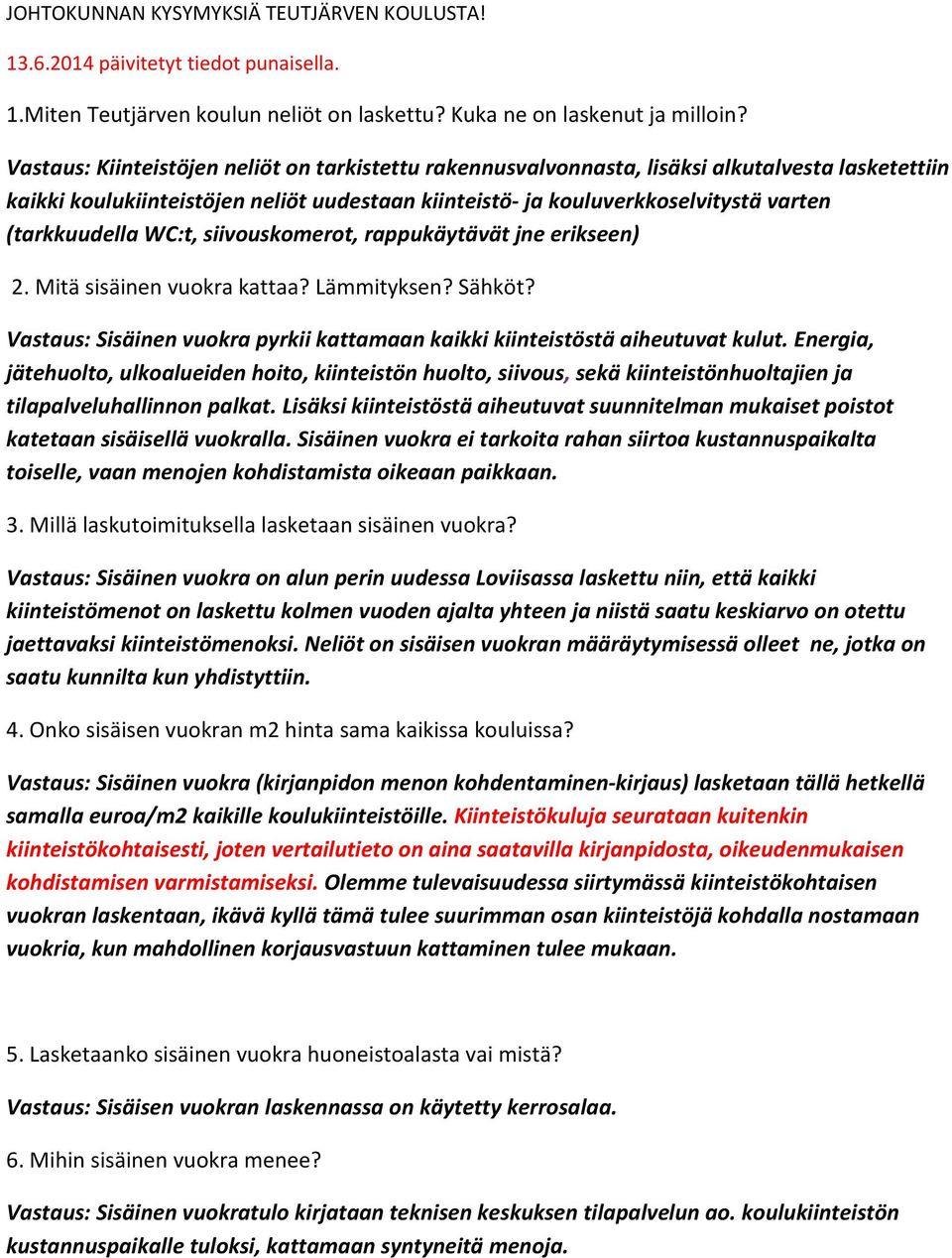 (tarkkuudella WC:t, siivouskomerot, rappukäytävät jne erikseen) 2. Mitä sisäinen vuokra kattaa? Lämmityksen? Sähköt? Vastaus: Sisäinen vuokra pyrkii kattamaan kaikki kiinteistöstä aiheutuvat kulut.