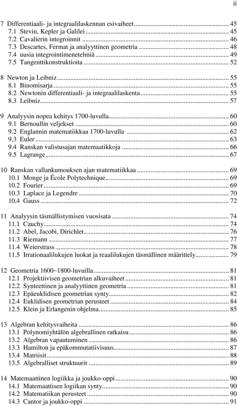 .. 57 9 Analyysin nopea kehitys 1700-luvulla... 60 9.1 Bernoullin veljekset... 60 9.2 Englannin matematiikkaa 1700-luvulla... 62 9.3 Euler... 63 9.4 Ranskan valistusajan matemaatikkoja... 66 9.