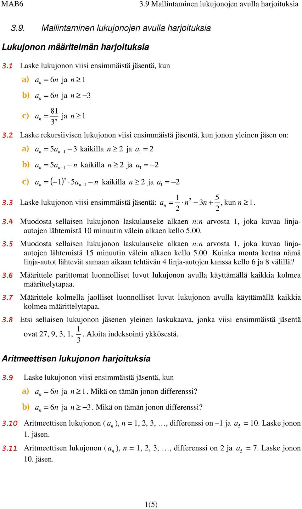 Laske rekursiivise lukujoo viisi esimmäistä jäsetä, ku joo yleie jäse o: a) a 3 kaikilla ja a a b) a a kaikilla ja a c) a ( ) a kaikilla ja a 3.3 Laske lukujoo viisi esimmäistä jäsetä: a 3 +, ku. 3.4 Muodosta sellaise lukujoo laskulauseke alkae : arvosta, joka kuvaa lijaautoje lähtemistä 0 miuuti välei alkae kello.