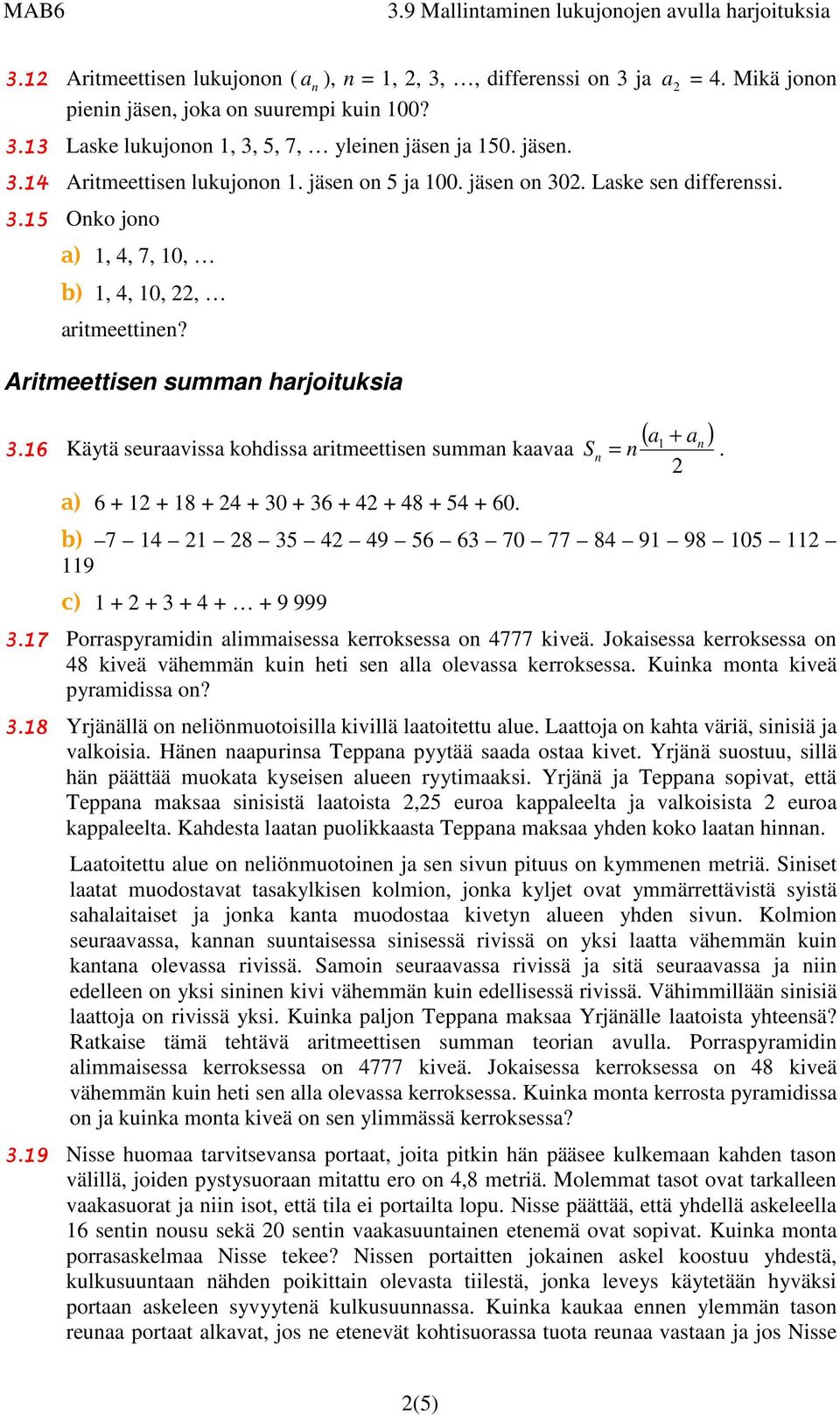 6 Käytä seuraavissa kohdissa aritmeettise summa kaavaa S a) 6 + + 8 + 4 + 30 + 36 + 4 + 48 + 4 + 60. ( a + a ). b) 7 4 8 3 4 49 6 63 70 77 84 9 98 0 9 c) + + 3 + 4 + + 9 999 3.