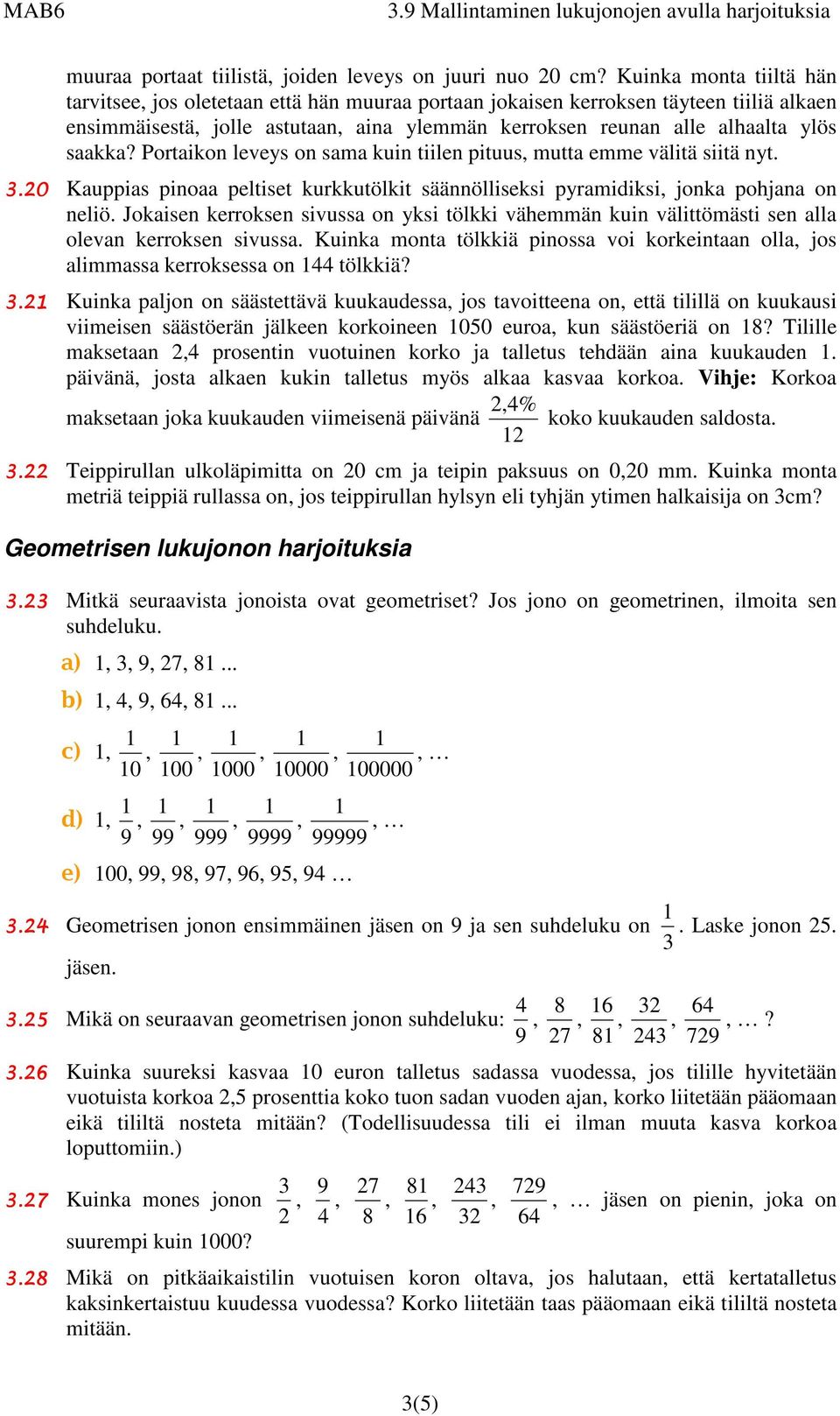 Portaiko leveys o sama kui tiile pituus, mutta emme välitä siitä yt. 3.0 Kauppias pioaa peltiset kurkkutölkit sääölliseksi pyramidiksi, joka pohjaa o eliö.