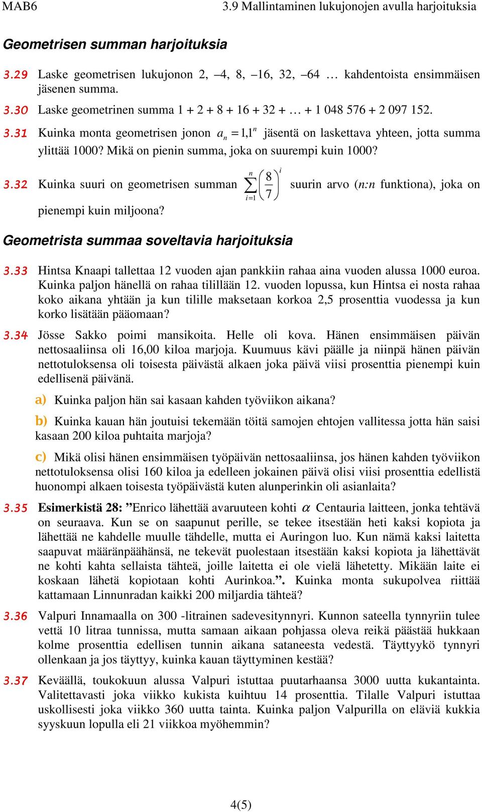 i suuri arvo (: fuktioa), joka o Geometrista summaa soveltavia harjoituksia 3.33 Hitsa Kaapi tallettaa vuode aja pakkii rahaa aia vuode alussa 000 euroa. Kuika paljo häellä o rahaa tilillää.