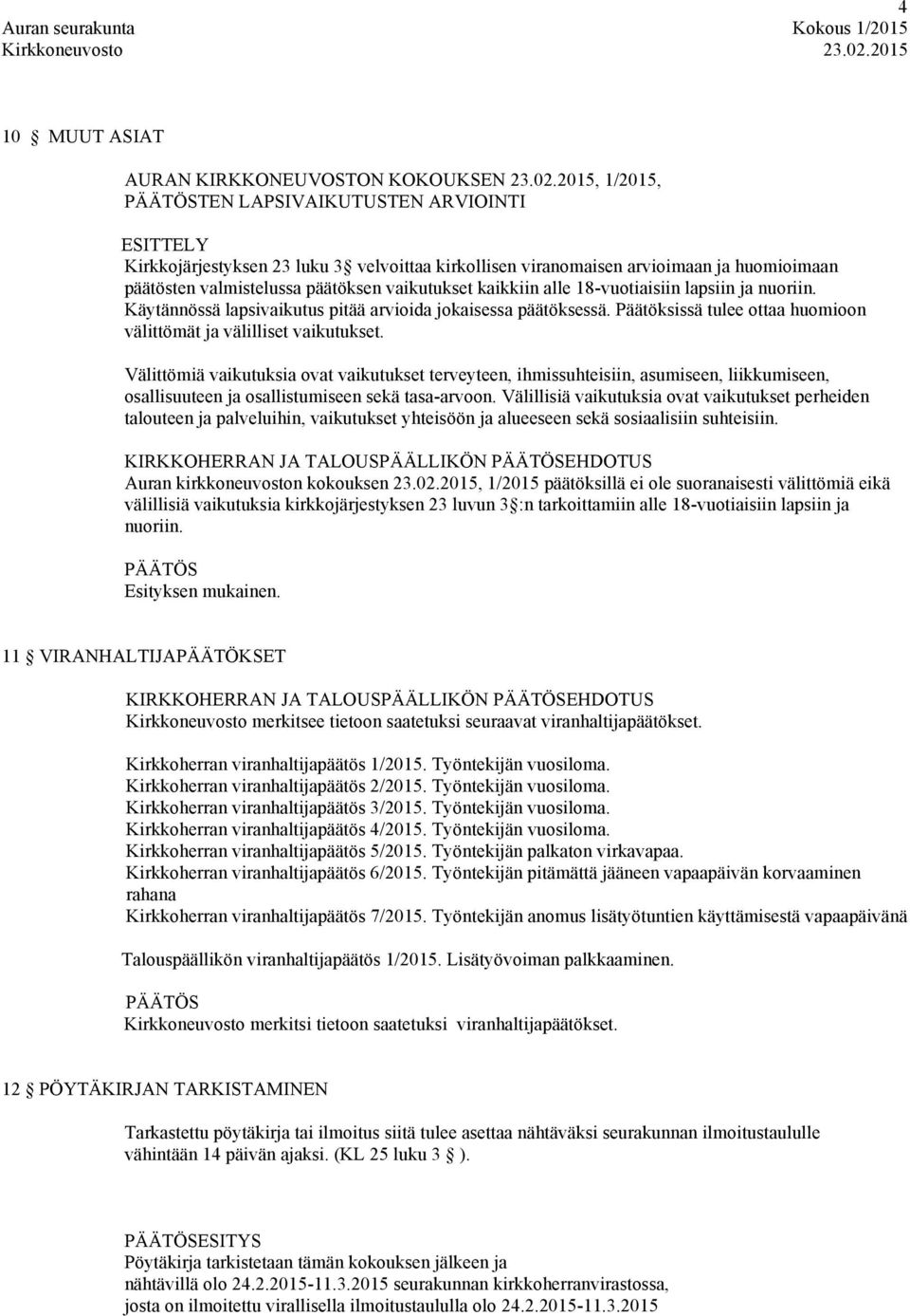 18-vuotiaisiin lapsiin ja nuoriin. Käytännössä lapsivaikutus pitää arvioida jokaisessa päätöksessä. Päätöksissä tulee ottaa huomioon välittömät ja välilliset vaikutukset.