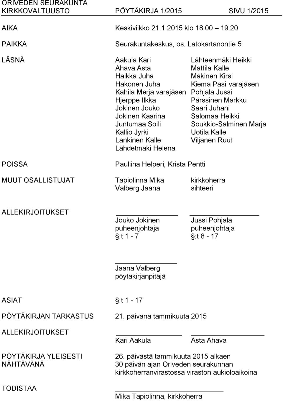 Pärssinen Markku Jokinen Jouko Saari Juhani Jokinen Kaarina Salomaa Heikki Juntumaa Soili Soukkio-Salminen Marja Kallio Jyrki Uotila Kalle Lankinen Kalle Viljanen Ruut Lähdetmäki Helena POISSA