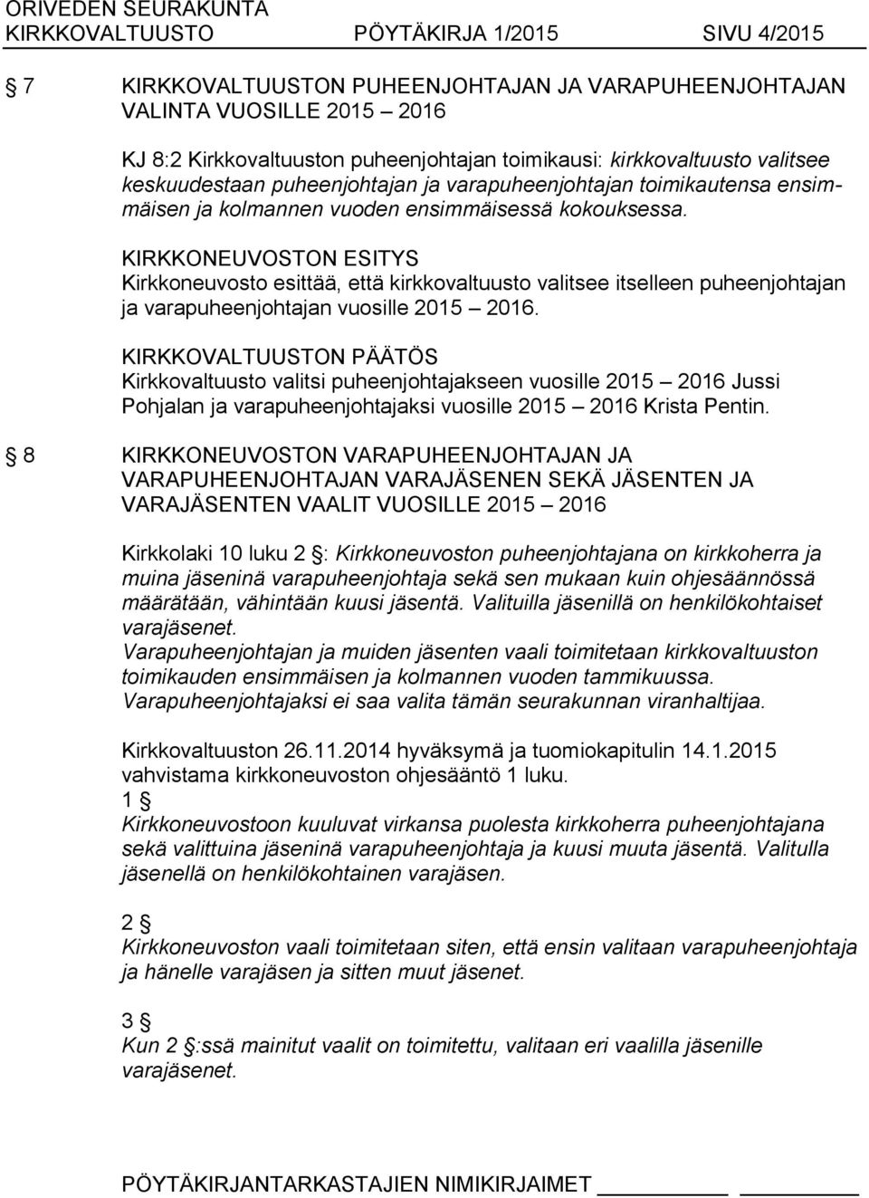 Kirkkoneuvosto esittää, että kirkkovaltuusto valitsee itselleen puheenjohtajan ja varapuheenjohtajan vuosille 2015 2016.