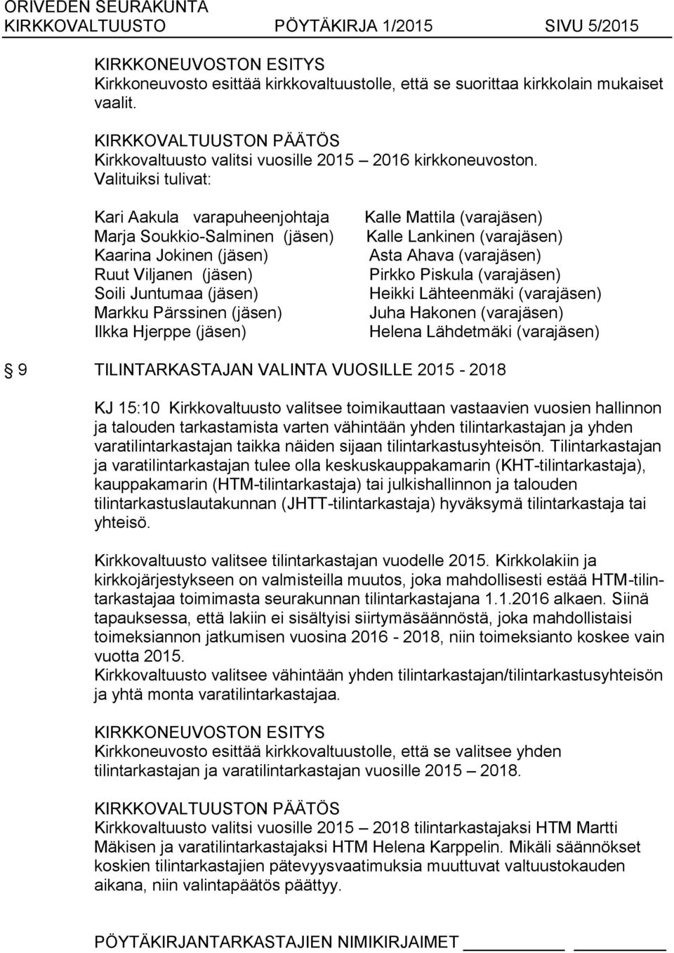 Kalle Mattila (varajäsen) Kalle Lankinen (varajäsen) Asta Ahava (varajäsen) Pirkko Piskula (varajäsen) Heikki Lähteenmäki (varajäsen) Juha Hakonen (varajäsen) Helena Lähdetmäki (varajäsen) 9