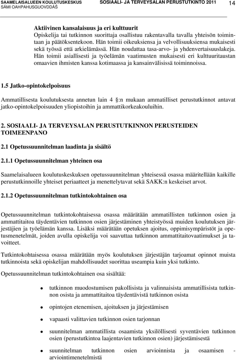 Hän toimii asiallisesti ja työelämän vaatimusten mukaisesti eri kulttuuritaustan omaavien ihmisten kanssa kotimaassa ja kansainvälisissä toiminnoissa. 1.