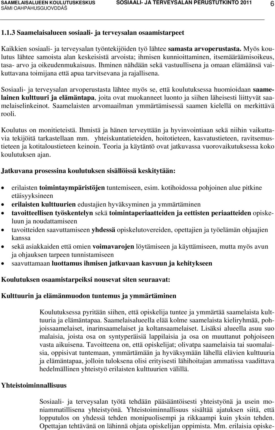 Ihminen nähdään sekä vastuullisena ja omaan elämäänsä vaikuttavana toimijana että apua tarvitsevana ja rajallisena.