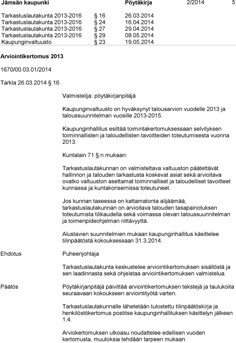 01/2014 Tarkla 26.03.2014 16 Valmistelija: pöytäkirjanpitäjä Kaupunginvaltuusto on hyväksynyt talousarvion vuodelle 2013 ja taloussuunnitelman vuosille 2013-2015.