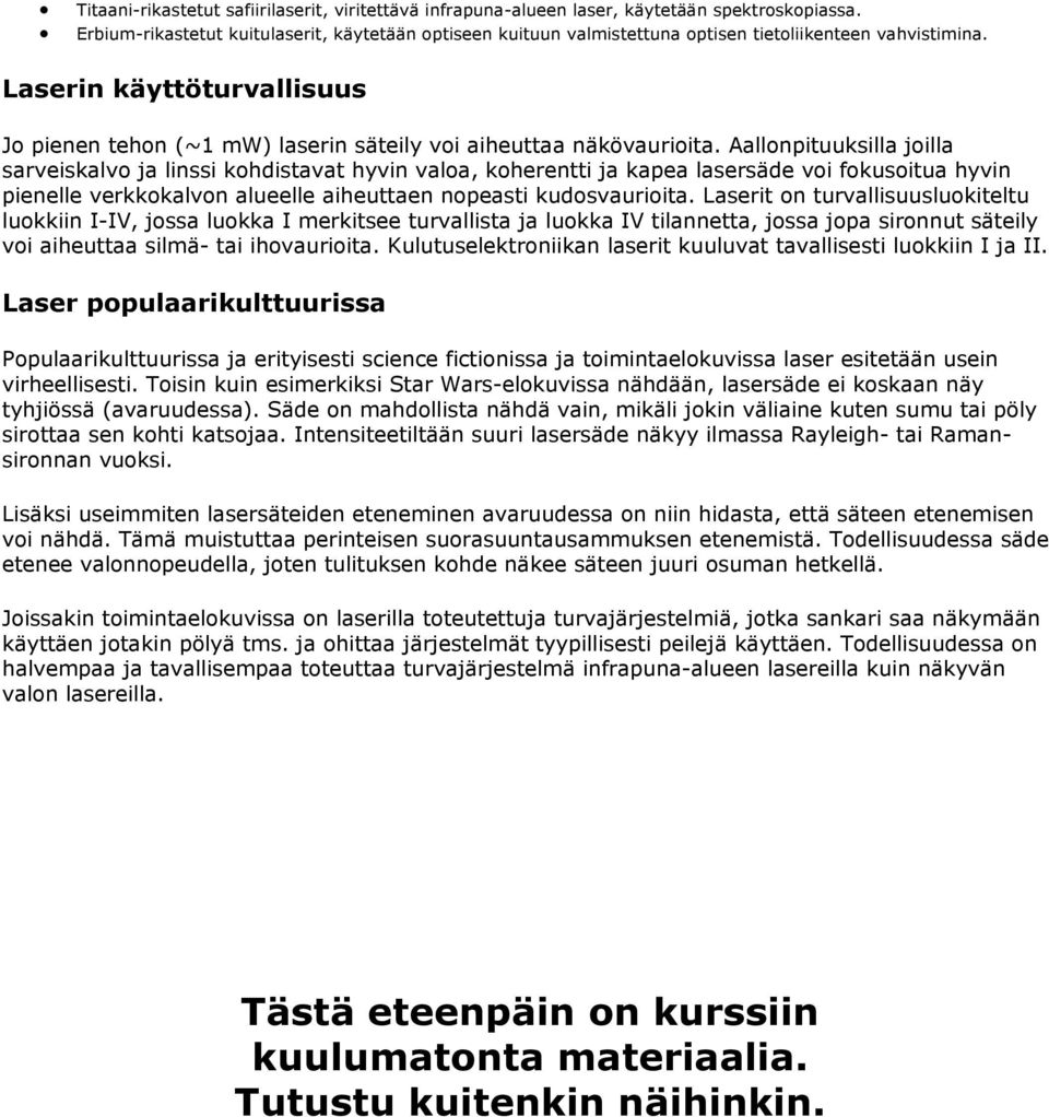 Laserin käyttöturvallisuus Jo pienen tehon (~1 mw) laserin säteily voi aiheuttaa näkövaurioita.