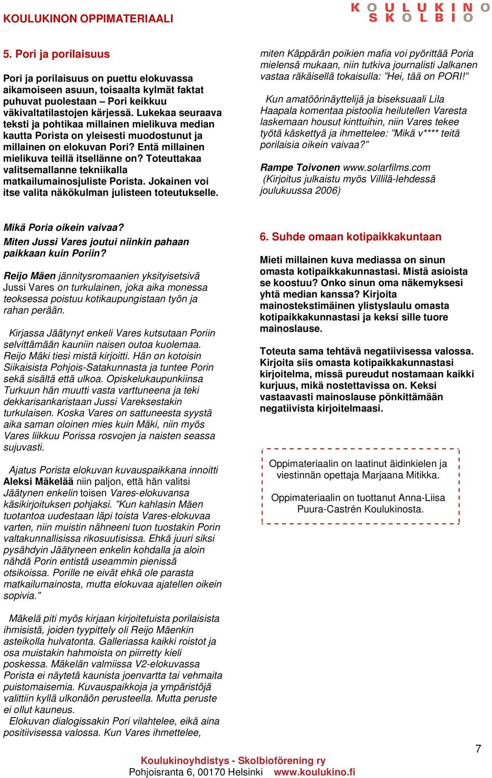 Toteuttakaa valitsemallanne tekniikalla matkailumainosjuliste Porista. Jokainen voi itse valita näkökulman julisteen toteutukselle.