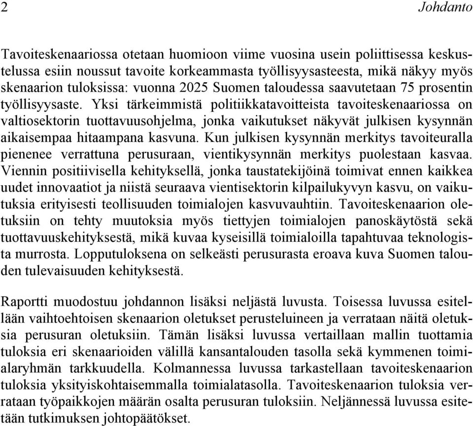 Yksi tärkeimmistä politiikkatavoitteista tavoiteskenaariossa on valtiosektorin tuottavuusohjelma, jonka vaikutukset näkyvät julkisen kysynnän aikaisempaa hitaampana kasvuna.