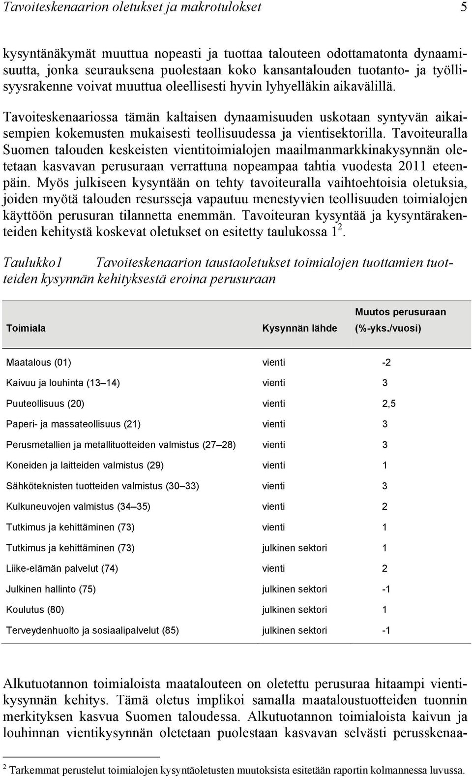 Tavoiteskenaariossa tämän kaltaisen dynaamisuuden uskotaan syntyvän aikaisempien kokemusten mukaisesti teollisuudessa ja vientisektorilla.