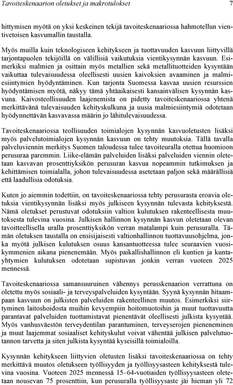 Esimerkiksi malmien ja osittain myös metallien sekä metallituotteiden kysyntään vaikuttaa tulevaisuudessa oleellisesti uusien kaivoksien avaaminen ja malmiesiintymien hyödyntäminen.