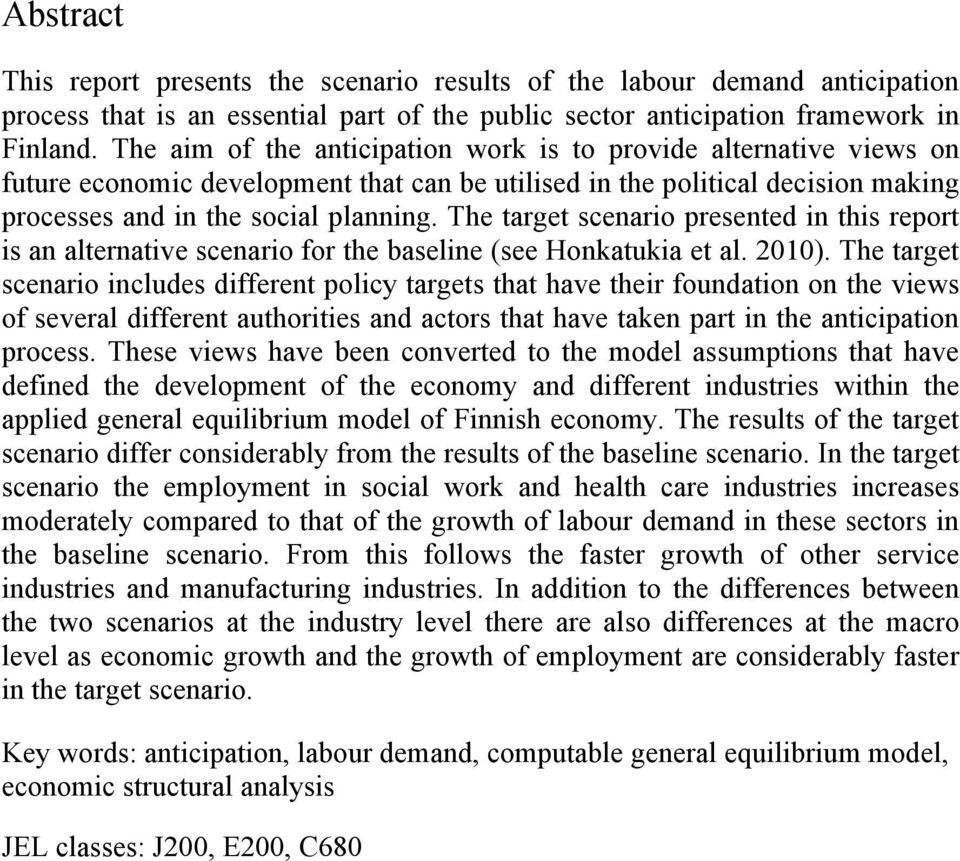 The target scenario presented in this report is an alternative scenario for the baseline (see Honkatukia et al. ).