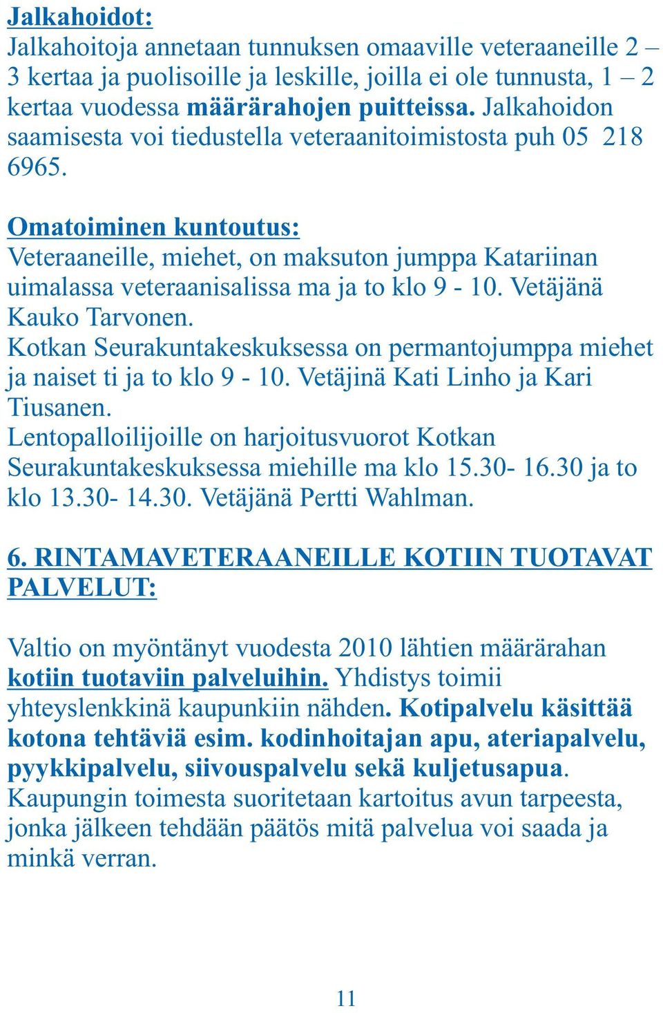 Vetäjänä Kauko Tarvonen. Kotkan Seurakuntakeskuksessa on permantojumppa miehet ja naiset ti ja to klo 9-10. Vetäjinä Kati Linho ja Kari Tiusanen.