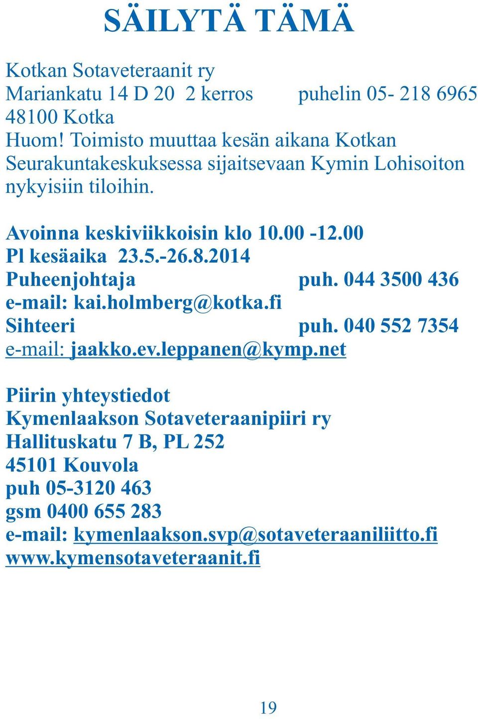 00 Pl kesäaika 23.5.-26.8.2014 Puheenjohtaja puh. 044 3500 436 e-mail: kai.holmberg@kotka.fi Sihteeri puh. 040 552 7354 e-mail: jaakko.ev.leppanen@kymp.