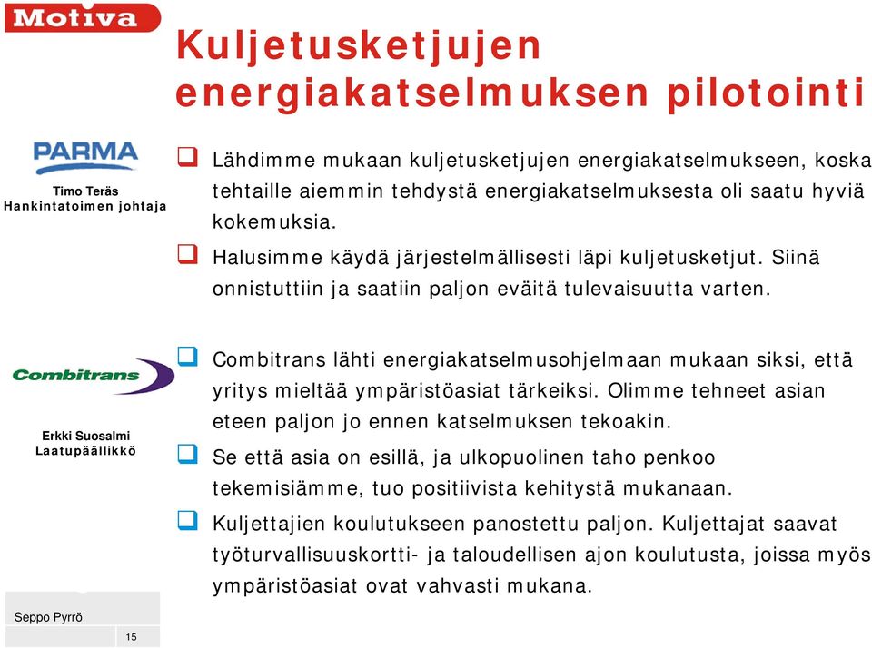 Erkki Suosalmi Laatupäällikkö Combitrans lähti energiakatselmusohjelmaan mukaan siksi, että yritys mieltää ympäristöasiat tärkeiksi. Olimme tehneet asian eteen paljon jo ennen katselmuksen tekoakin.