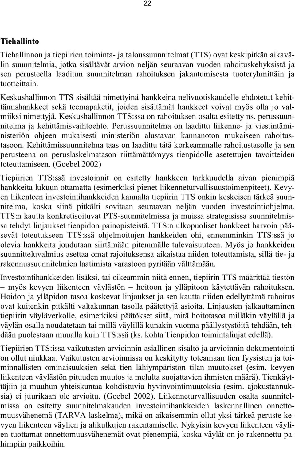 Keskushallinnon TTS sisältää nimettyinä hankkeina nelivuotiskaudelle ehdotetut kehittämishankkeet sekä teemapaketit, joiden sisältämät hankkeet voivat myös olla jo valmiiksi nimettyjä.