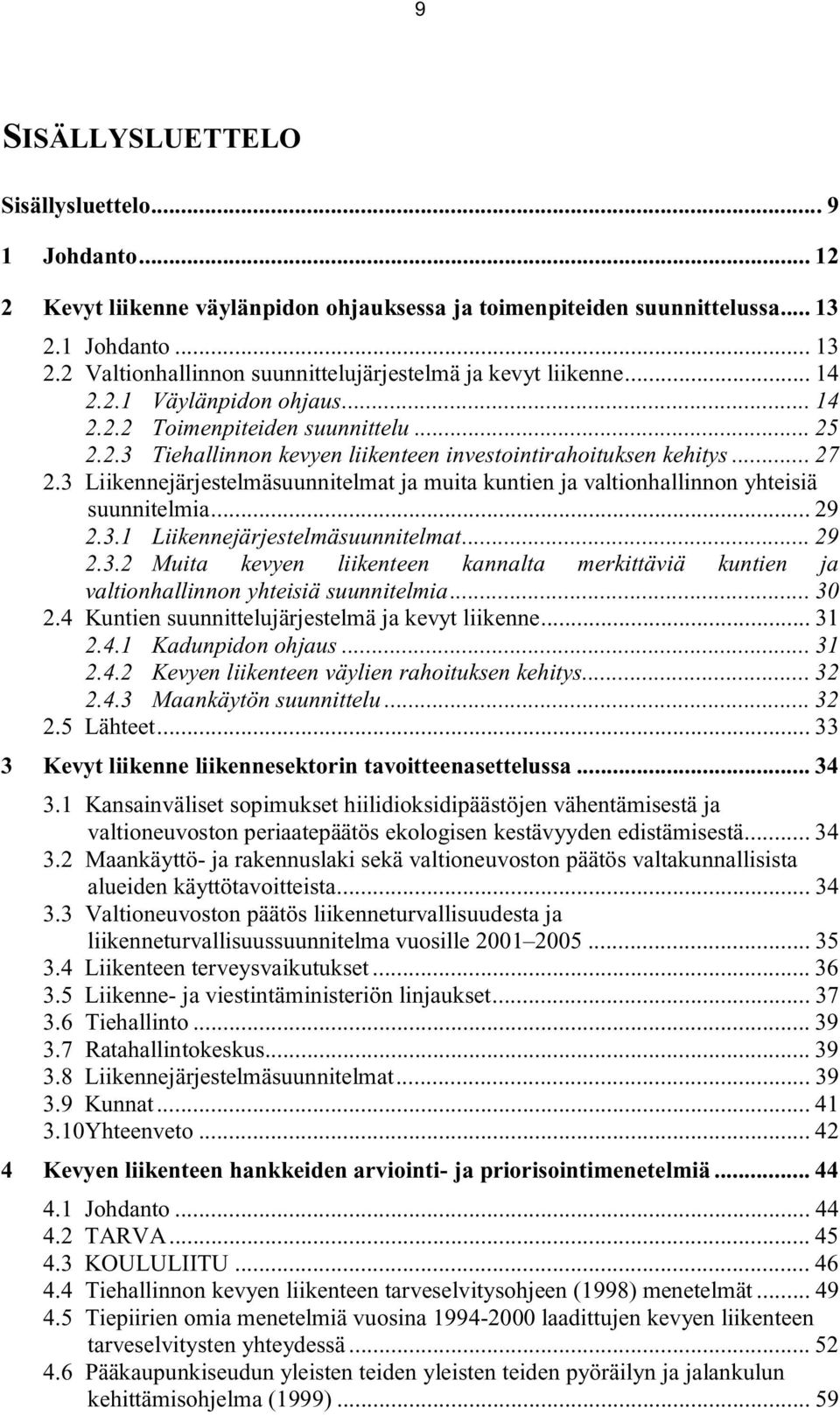 3 Liikennejärjestelmäsuunnitelmat ja muita kuntien ja valtionhallinnon yhteisiä suunnitelmia... 29 2.3.1 Liikennejärjestelmäsuunnitelmat... 29 2.3.2 Muita kevyen liikenteen kannalta merkittäviä kuntien ja valtionhallinnon yhteisiä suunnitelmia.