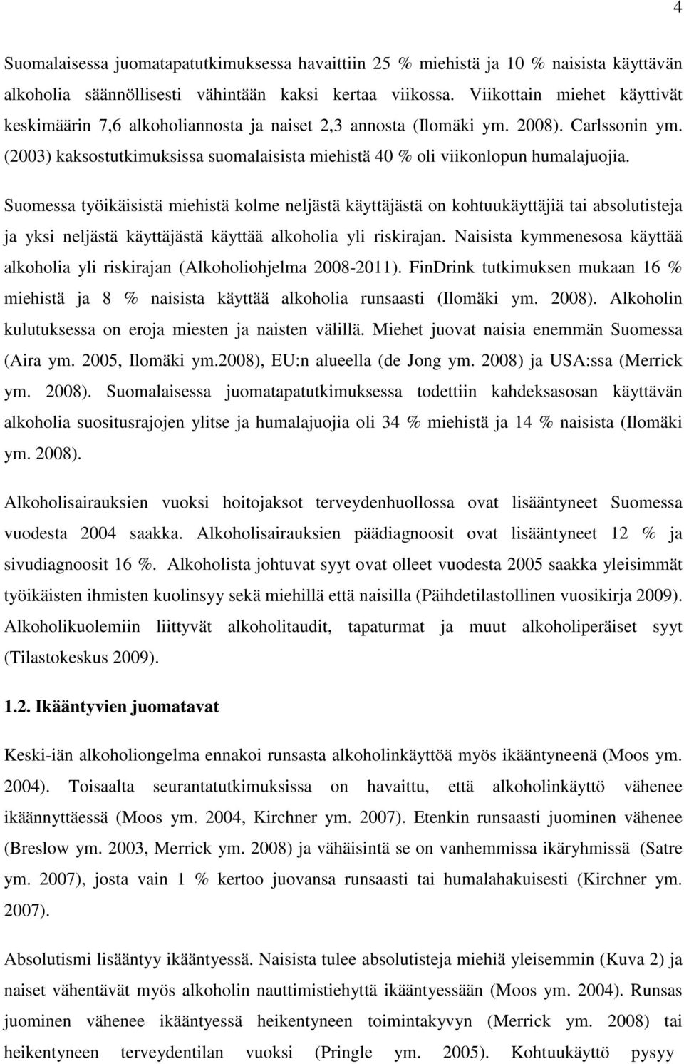 (2003) kaksostutkimuksissa suomalaisista miehistä 40 % oli viikonlopun humalajuojia.