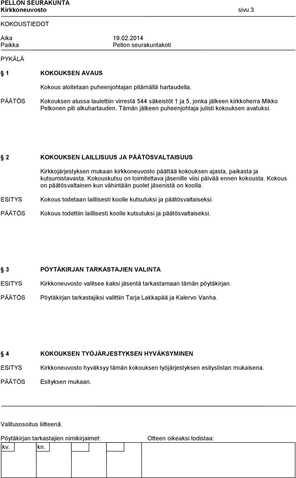 2 KOKOUKSEN LAILLISUUS JA VALTAISUUS Kirkkojärjestyksen mukaan kirkkoneuvosto päättää kokouksen ajasta, paikasta ja kutsumistavasta. Kokouskutsu on toimitettava jäsenille viisi päivää ennen kokousta.